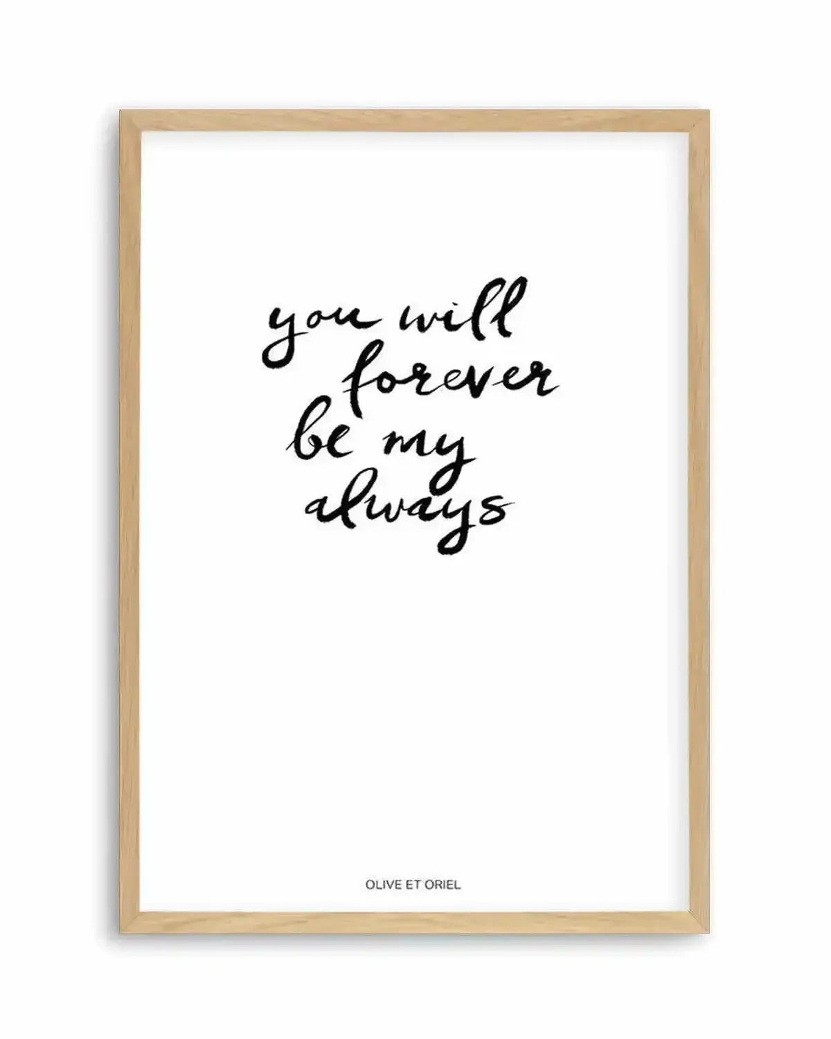You Will Forever Be My Always | Hand scripted Art Print from Olive et Oriel where you can shop wallpaper and artworks online