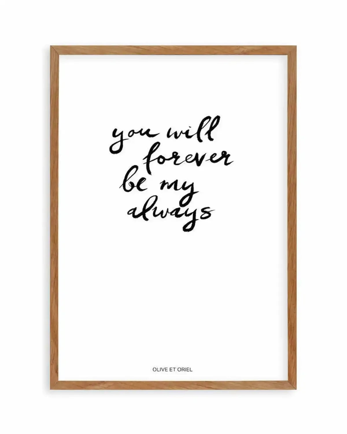 You Will Forever Be My Always | Hand scripted Art Print from Olive et Oriel where you can shop wallpaper and artworks online