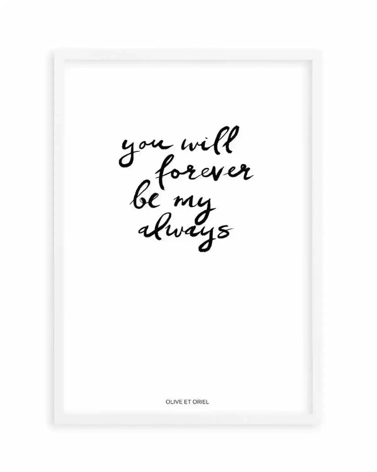 You Will Forever Be My Always | Hand scripted Art Print from Olive et Oriel where you can shop wallpaper and artworks online