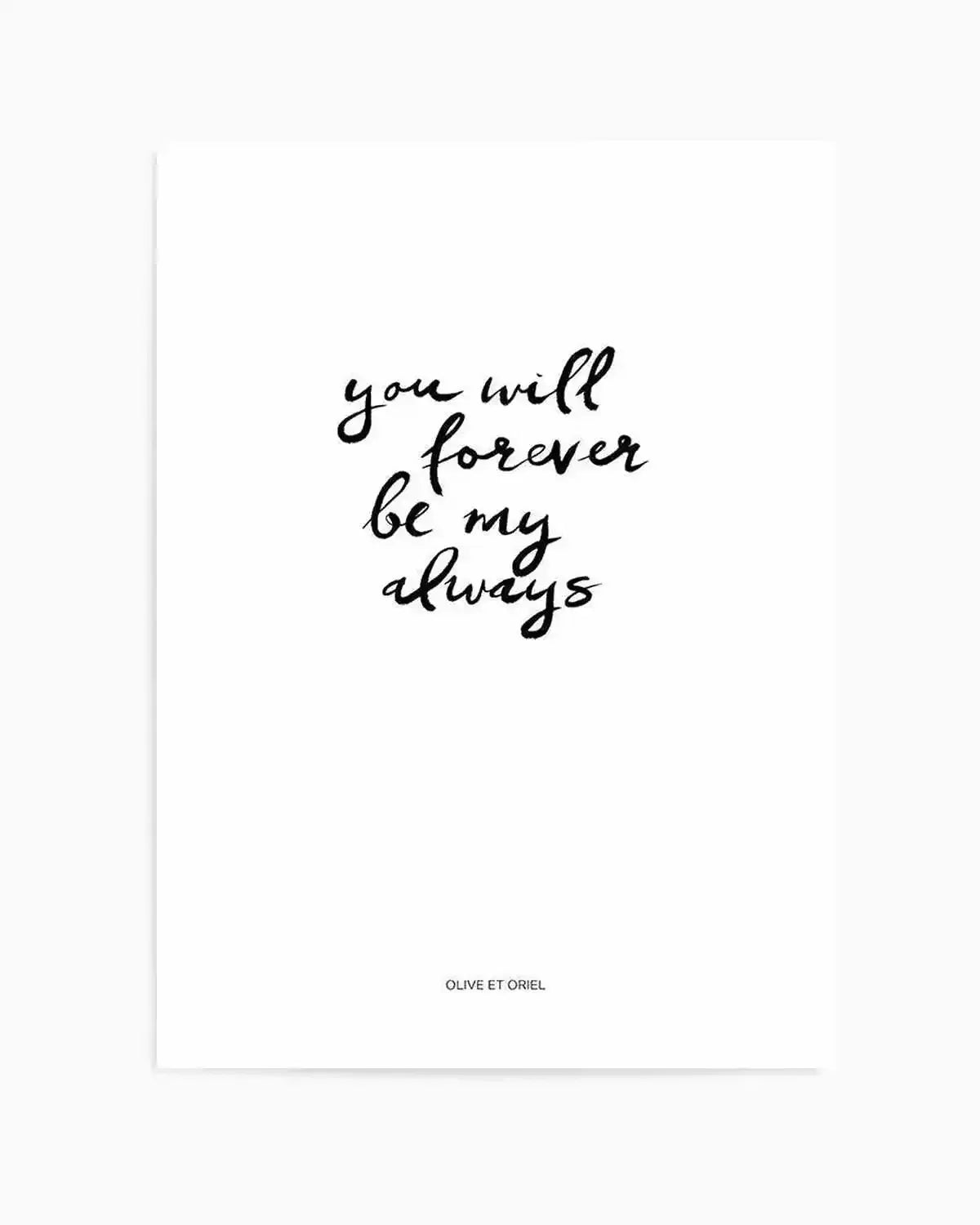 You Will Forever Be My Always | Hand scripted Art Print from Olive et Oriel where you can shop wallpaper and artworks online
