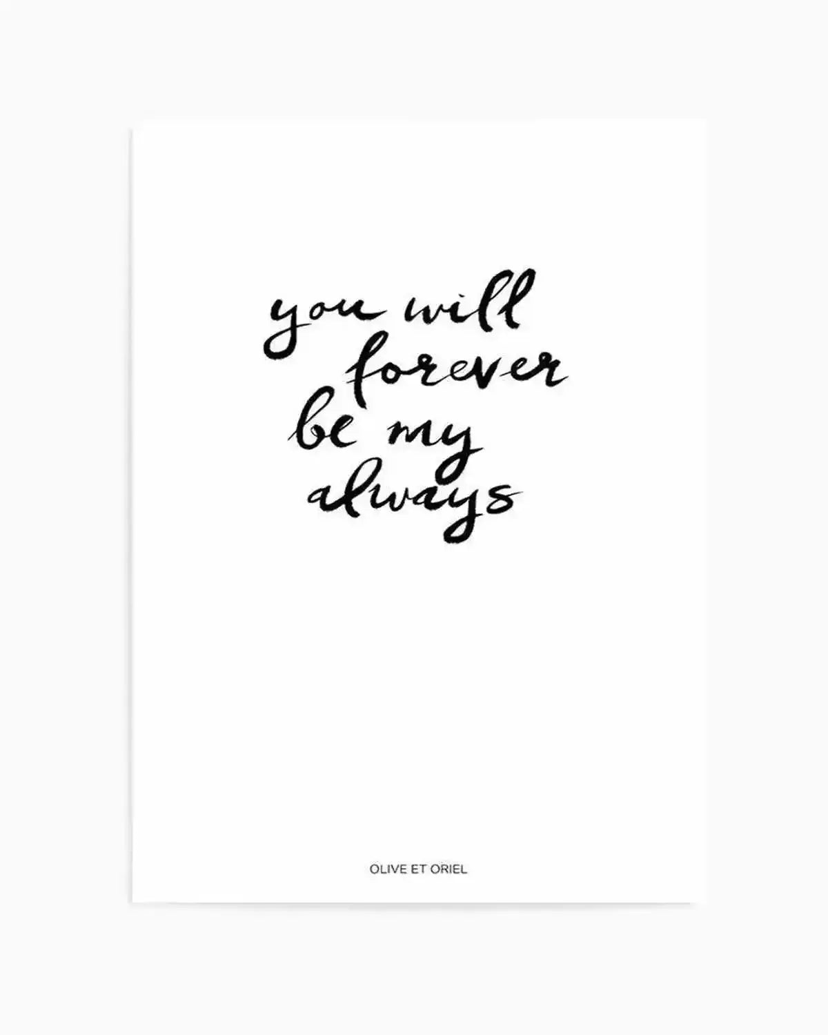 You Will Forever Be My Always | Hand scripted Art Print from Olive et Oriel where you can shop wallpaper and artworks online