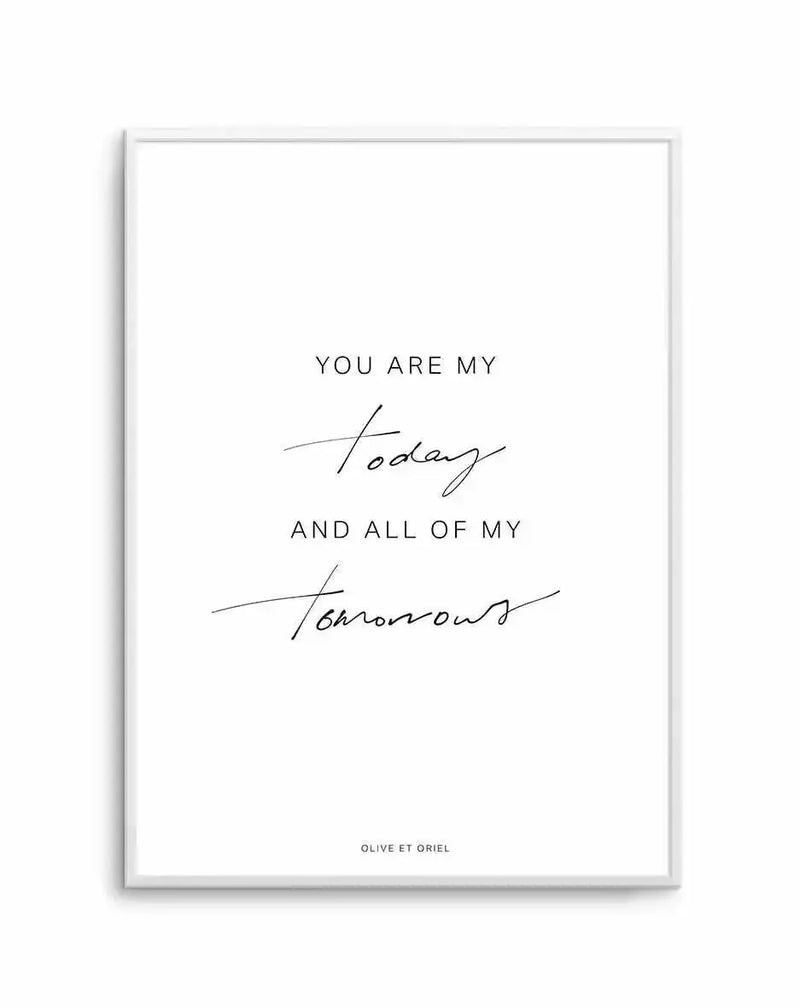 Hand-scripted art print featuring the phrase "YOU ARE MY Today AND ALL OF MY Tomorrows" in black text on a white background, with "Today" and "Tomorrows" written in a flowing, cursive script. The print is displayed in a thin white frame with a white border.