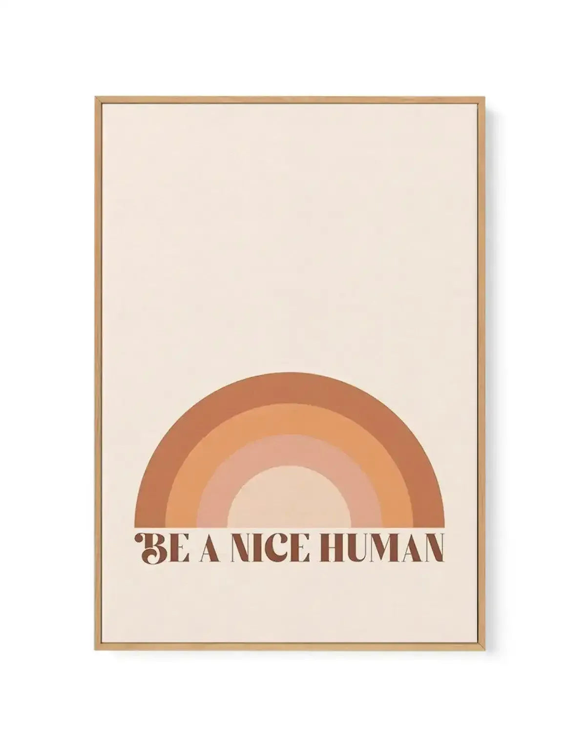 Be A Nice Human | Framed Canvas-CANVAS-You can shop wall art online with Olive et Oriel for everything from abstract art to fun kids wall art. Our beautiful modern art prints and canvas art are available from large canvas prints to wall art paintings and our proudly Australian artwork collection offers only the highest quality framed large wall art and canvas art Australia - You can buy fashion photography prints or Hampton print posters and paintings on canvas from Olive et Oriel and have them 