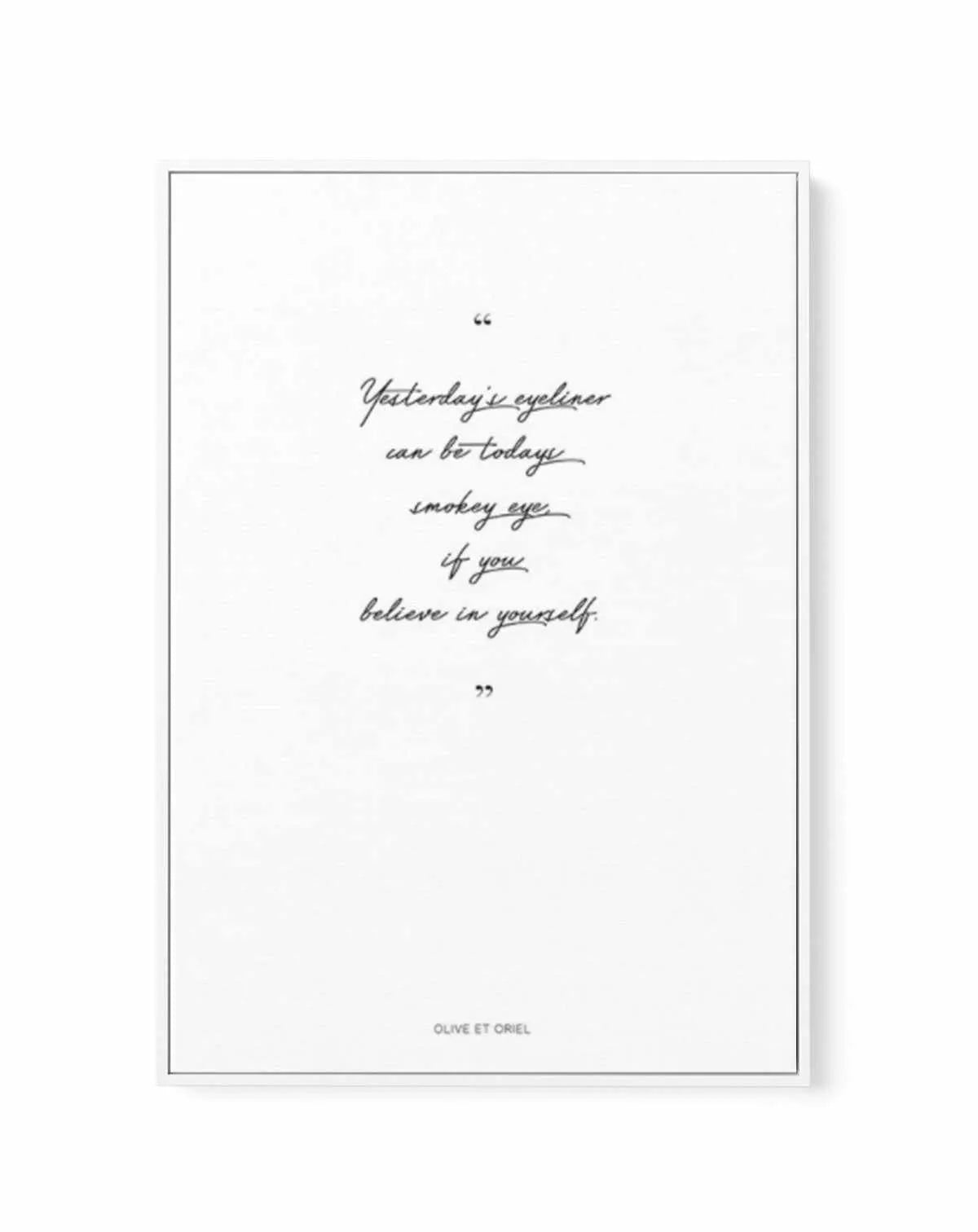 Believe in Yourself | Framed Canvas-CANVAS-You can shop wall art online with Olive et Oriel for everything from abstract art to fun kids wall art. Our beautiful modern art prints and canvas art are available from large canvas prints to wall art paintings and our proudly Australian artwork collection offers only the highest quality framed large wall art and canvas art Australia - You can buy fashion photography prints or Hampton print posters and paintings on canvas from Olive et Oriel and have t