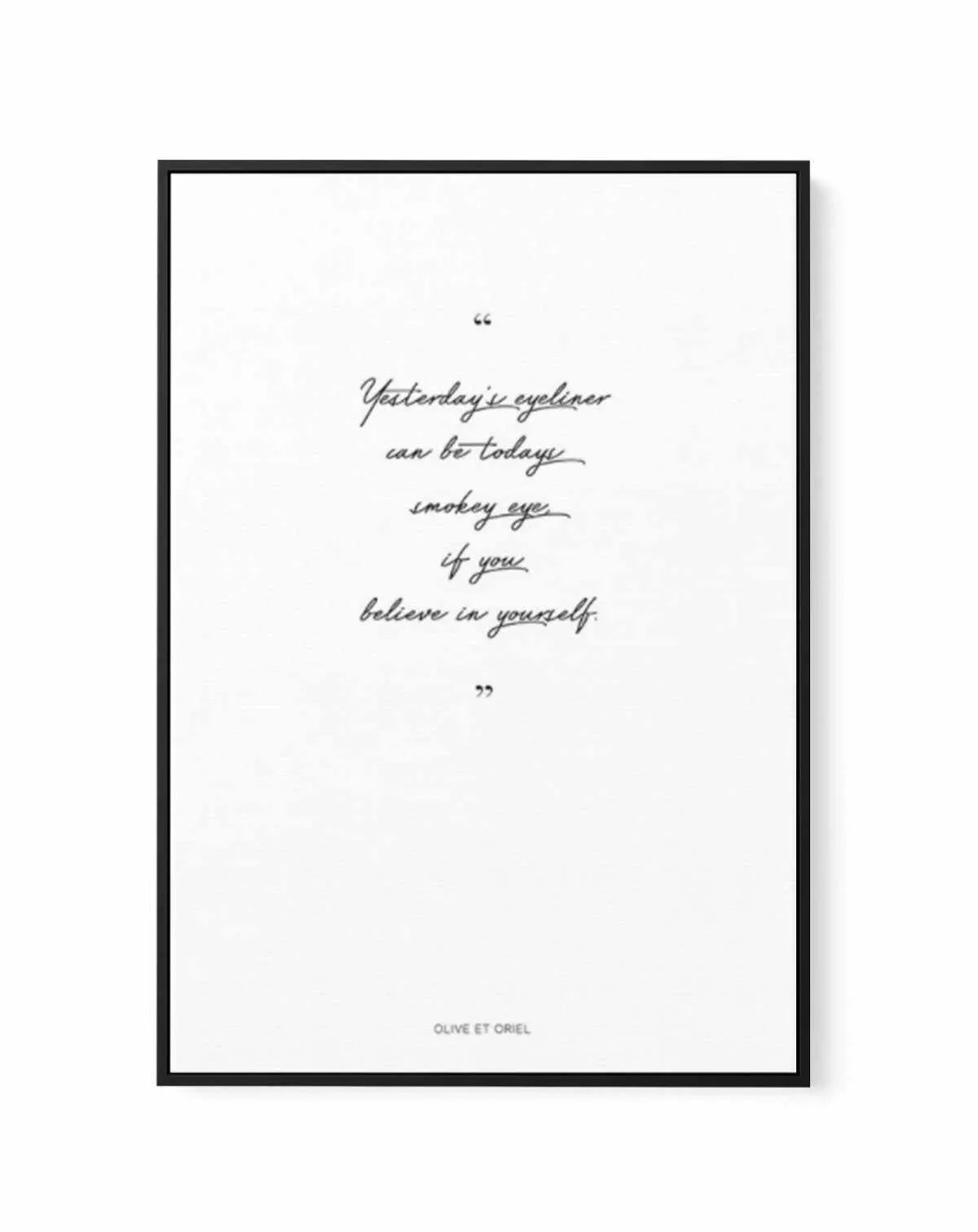 Believe in Yourself | Framed Canvas-CANVAS-You can shop wall art online with Olive et Oriel for everything from abstract art to fun kids wall art. Our beautiful modern art prints and canvas art are available from large canvas prints to wall art paintings and our proudly Australian artwork collection offers only the highest quality framed large wall art and canvas art Australia - You can buy fashion photography prints or Hampton print posters and paintings on canvas from Olive et Oriel and have t