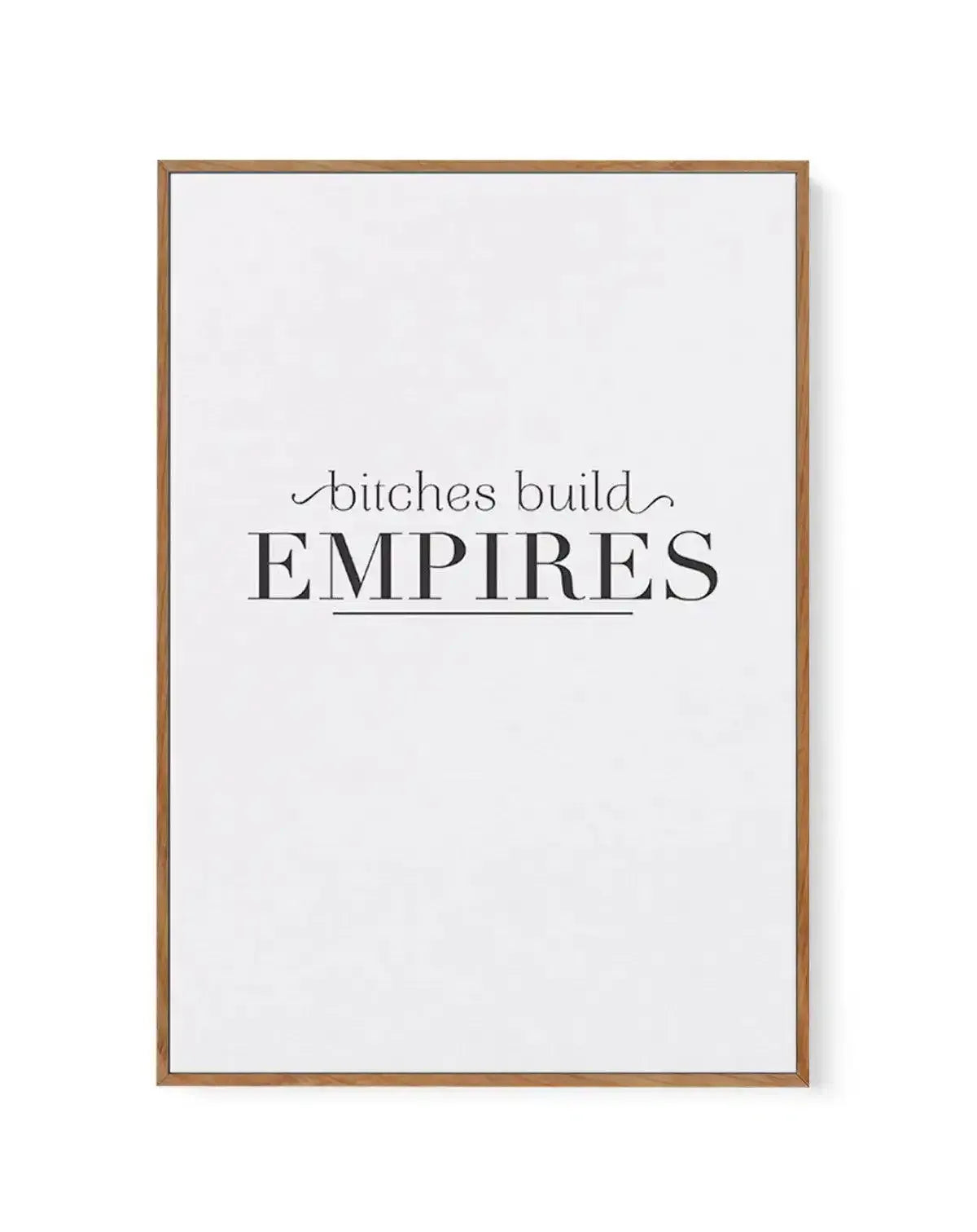 Bitches Build Empires | Framed Canvas-CANVAS-You can shop wall art online with Olive et Oriel for everything from abstract art to fun kids wall art. Our beautiful modern art prints and canvas art are available from large canvas prints to wall art paintings and our proudly Australian artwork collection offers only the highest quality framed large wall art and canvas art Australia - You can buy fashion photography prints or Hampton print posters and paintings on canvas from Olive et Oriel and have