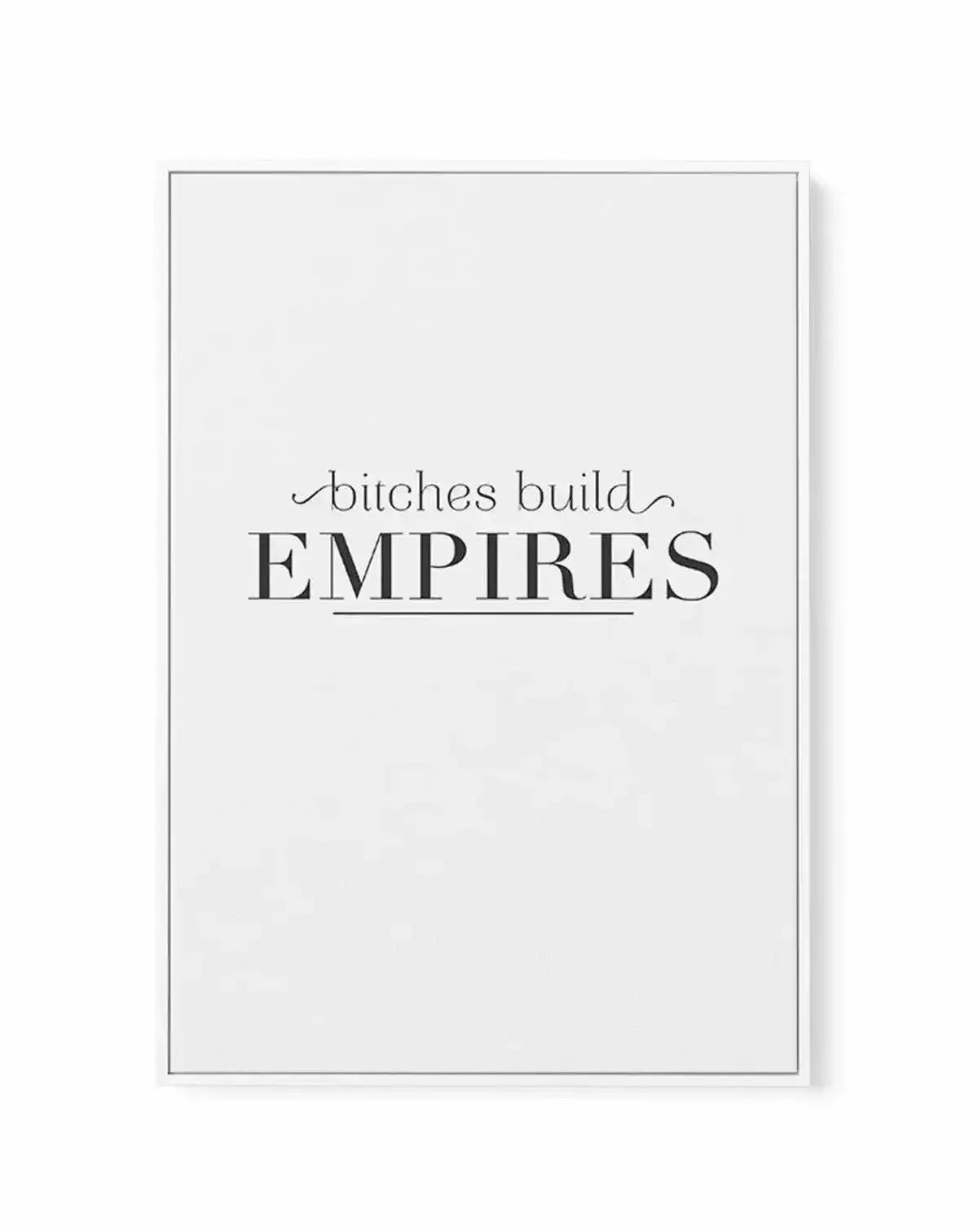 Bitches Build Empires | Framed Canvas-CANVAS-You can shop wall art online with Olive et Oriel for everything from abstract art to fun kids wall art. Our beautiful modern art prints and canvas art are available from large canvas prints to wall art paintings and our proudly Australian artwork collection offers only the highest quality framed large wall art and canvas art Australia - You can buy fashion photography prints or Hampton print posters and paintings on canvas from Olive et Oriel and have