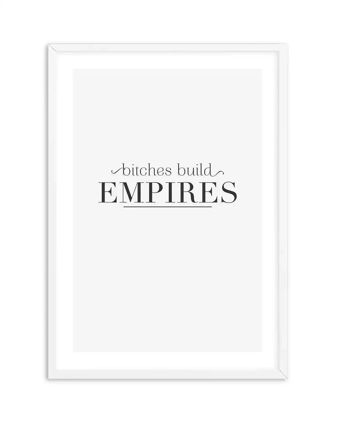 Bitches Build Empires Art Print-PRINT-Olive et Oriel-Olive et Oriel-A5 | 5.8" x 8.3" | 14.8 x 21cm-White-With White Border-Buy-Australian-Art-Prints-Online-with-Olive-et-Oriel-Your-Artwork-Specialists-Austrailia-Decorate-With-Coastal-Photo-Wall-Art-Prints-From-Our-Beach-House-Artwork-Collection-Fine-Poster-and-Framed-Artwork