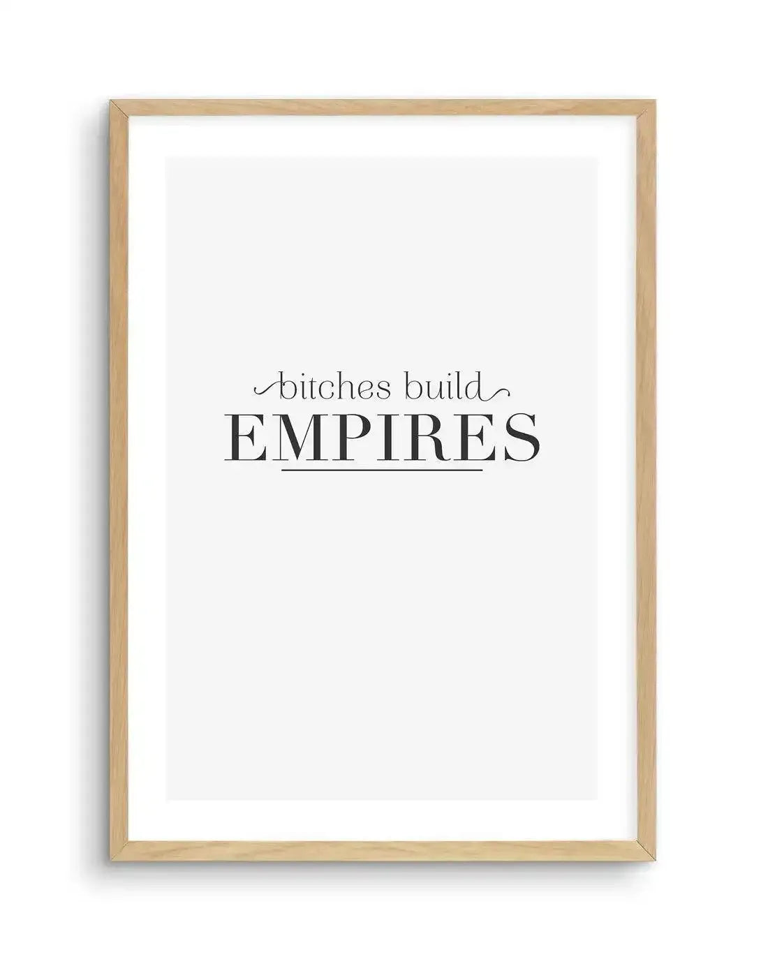 Bitches Build Empires Art Print-PRINT-Olive et Oriel-Olive et Oriel-A5 | 5.8" x 8.3" | 14.8 x 21cm-Oak-With White Border-Buy-Australian-Art-Prints-Online-with-Olive-et-Oriel-Your-Artwork-Specialists-Austrailia-Decorate-With-Coastal-Photo-Wall-Art-Prints-From-Our-Beach-House-Artwork-Collection-Fine-Poster-and-Framed-Artwork