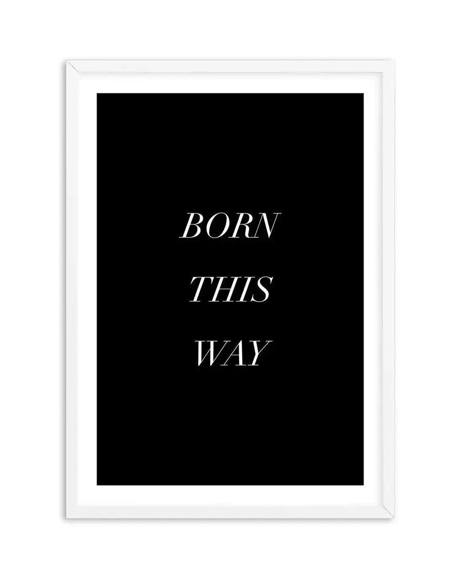 Art print featuring the words "BORN THIS WAY" in three lines of elegant, serif, italicized white text on a solid black background, displayed in a white frame with a white border.