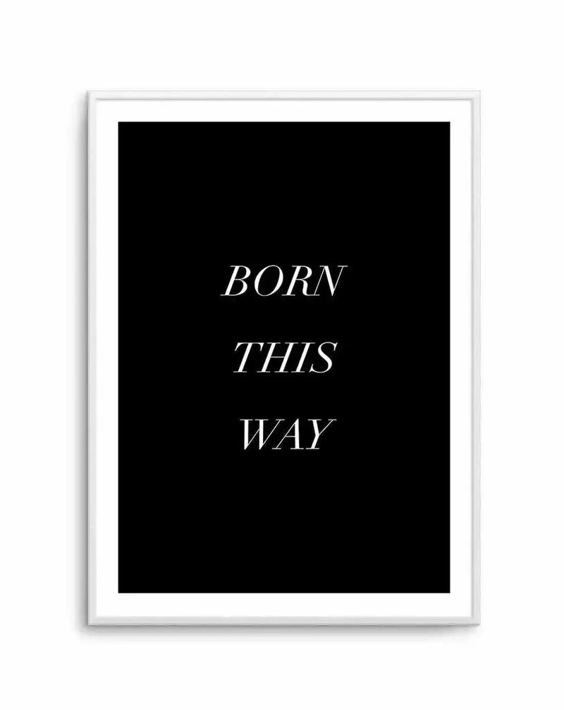 Art print featuring the words "BORN THIS WAY" in three lines of white serif font on a solid black background, displayed in a white frame with a white border.