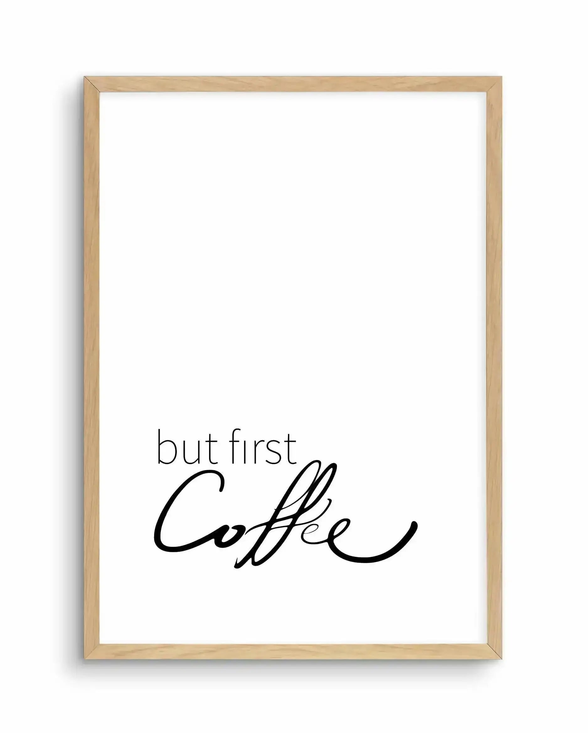 But First Coffee Art Print-PRINT-Olive et Oriel-Olive et Oriel-A5 | 5.8" x 8.3" | 14.8 x 21cm-Oak-With White Border-Buy-Australian-Art-Prints-Online-with-Olive-et-Oriel-Your-Artwork-Specialists-Austrailia-Decorate-With-Coastal-Photo-Wall-Art-Prints-From-Our-Beach-House-Artwork-Collection-Fine-Poster-and-Framed-Artwork