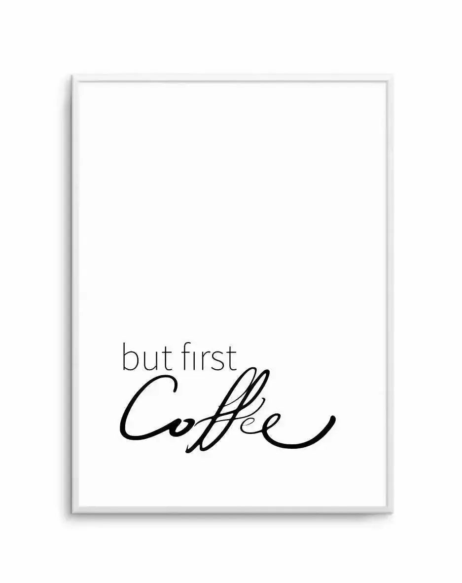 But First Coffee Art Print-PRINT-Olive et Oriel-Olive et Oriel-A5 | 5.8" x 8.3" | 14.8 x 21cm-Unframed Art Print-With White Border-Buy-Australian-Art-Prints-Online-with-Olive-et-Oriel-Your-Artwork-Specialists-Austrailia-Decorate-With-Coastal-Photo-Wall-Art-Prints-From-Our-Beach-House-Artwork-Collection-Fine-Poster-and-Framed-Artwork