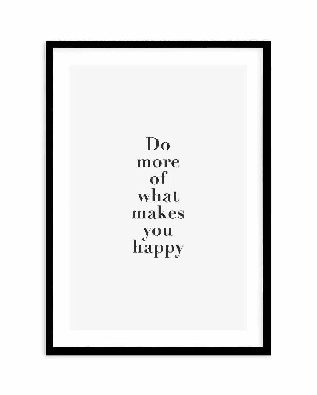 Do More Of What Makes You Happy Art Print-PRINT-Olive et Oriel-Olive et Oriel-A5 | 5.8" x 8.3" | 14.8 x 21cm-Black-With White Border-Buy-Australian-Art-Prints-Online-with-Olive-et-Oriel-Your-Artwork-Specialists-Austrailia-Decorate-With-Coastal-Photo-Wall-Art-Prints-From-Our-Beach-House-Artwork-Collection-Fine-Poster-and-Framed-Artwork