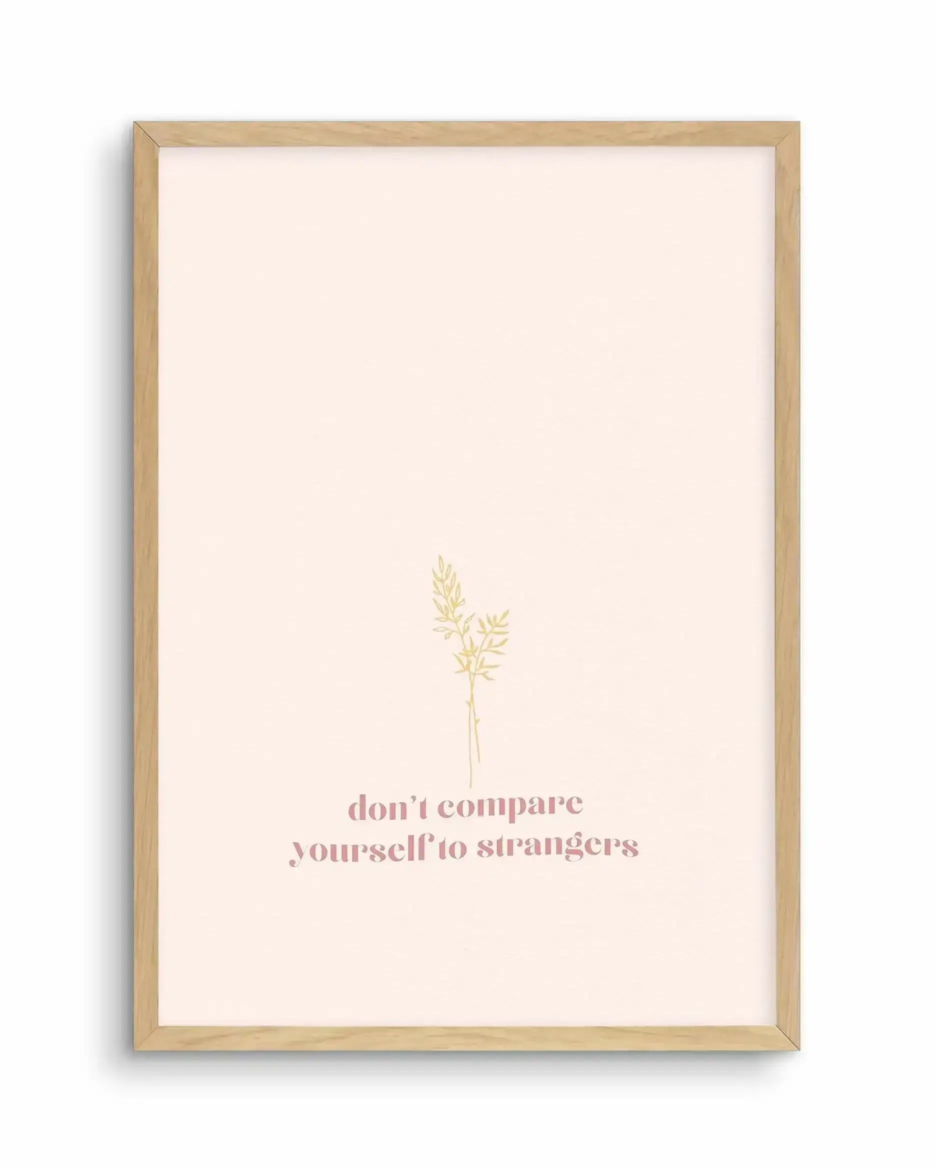 Don't Compare Yourself to Strangers Art Print-PRINT-Olive et Oriel-Olive et Oriel-A4 | 8.3" x 11.7" | 21 x 29.7cm-Oak-With White Border-Buy-Australian-Art-Prints-Online-with-Olive-et-Oriel-Your-Artwork-Specialists-Austrailia-Decorate-With-Coastal-Photo-Wall-Art-Prints-From-Our-Beach-House-Artwork-Collection-Fine-Poster-and-Framed-Artwork