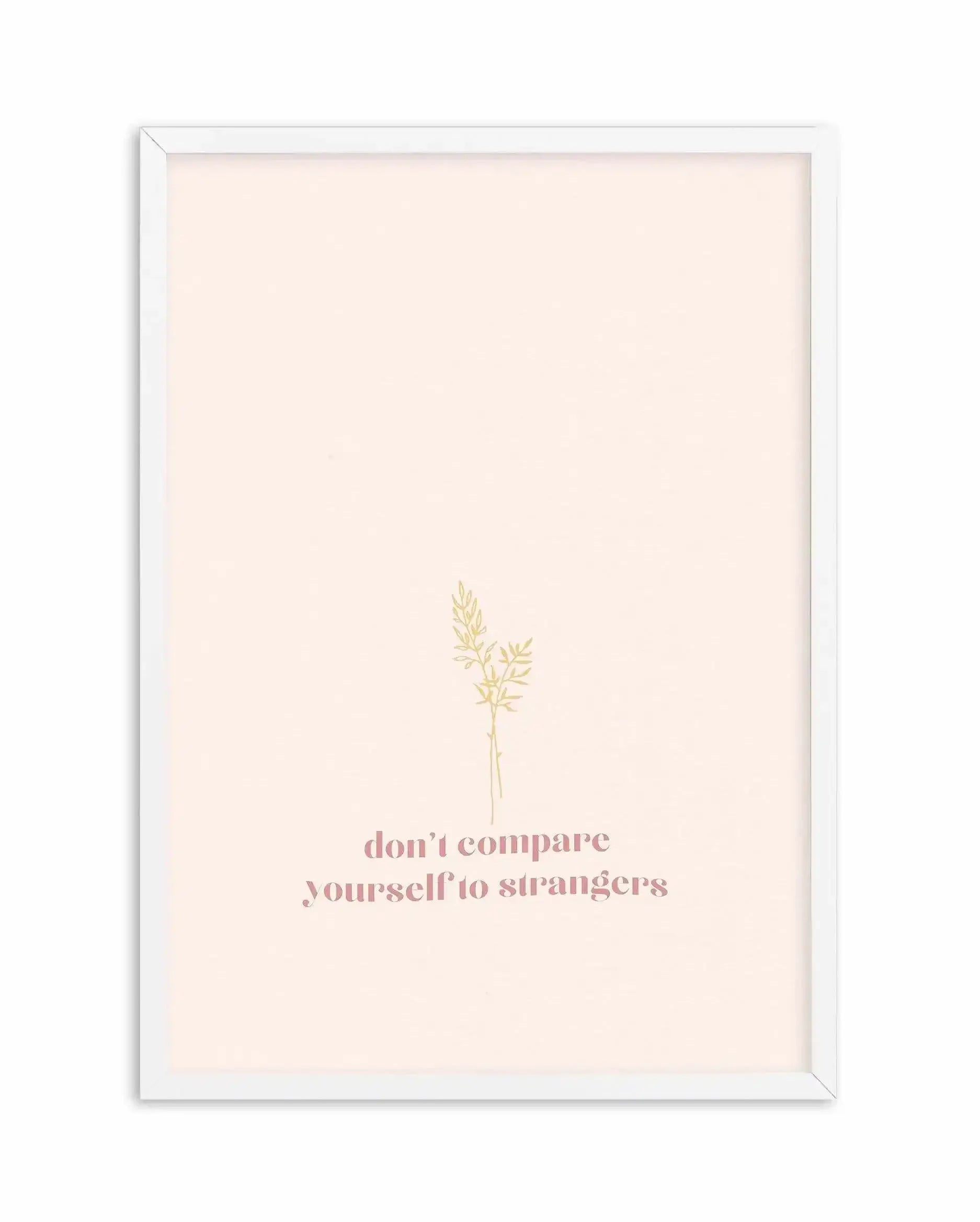 Don't Compare Yourself to Strangers Art Print-PRINT-Olive et Oriel-Olive et Oriel-A4 | 8.3" x 11.7" | 21 x 29.7cm-White-With White Border-Buy-Australian-Art-Prints-Online-with-Olive-et-Oriel-Your-Artwork-Specialists-Austrailia-Decorate-With-Coastal-Photo-Wall-Art-Prints-From-Our-Beach-House-Artwork-Collection-Fine-Poster-and-Framed-Artwork