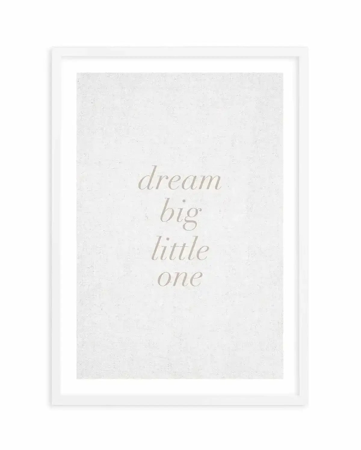 Dream Big Little One on Linen | 3 Colour Options Art Print-PRINT-Olive et Oriel-Olive et Oriel-A5 | 5.8" x 8.3" | 14.8 x 21cm-White-With White Border-Buy-Australian-Art-Prints-Online-with-Olive-et-Oriel-Your-Artwork-Specialists-Austrailia-Decorate-With-Coastal-Photo-Wall-Art-Prints-From-Our-Beach-House-Artwork-Collection-Fine-Poster-and-Framed-Artwork