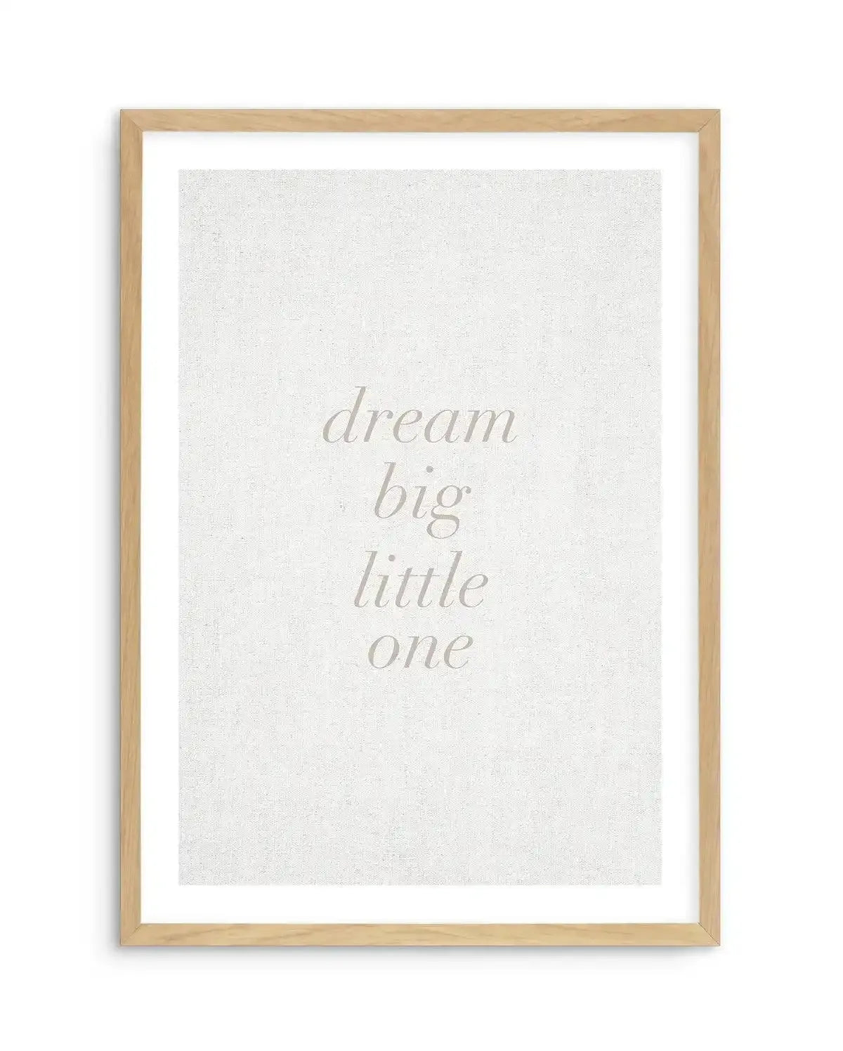 Dream Big Little One on Linen | 3 Colour Options Art Print-PRINT-Olive et Oriel-Olive et Oriel-A5 | 5.8" x 8.3" | 14.8 x 21cm-Oak-With White Border-Buy-Australian-Art-Prints-Online-with-Olive-et-Oriel-Your-Artwork-Specialists-Austrailia-Decorate-With-Coastal-Photo-Wall-Art-Prints-From-Our-Beach-House-Artwork-Collection-Fine-Poster-and-Framed-Artwork