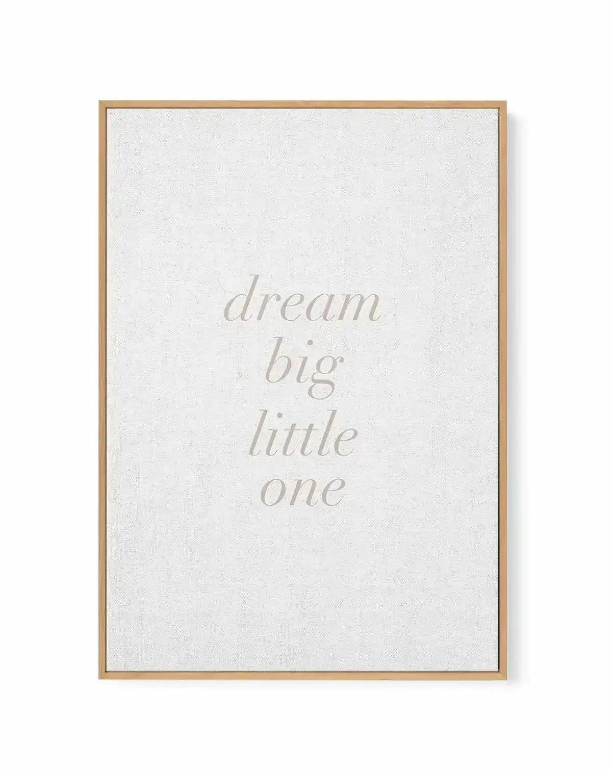 Dream Big Little One on Linen | 3 Colour Options | Framed Canvas Art Print from Olive et Oriel where you can shop wallpaper and artworks online
