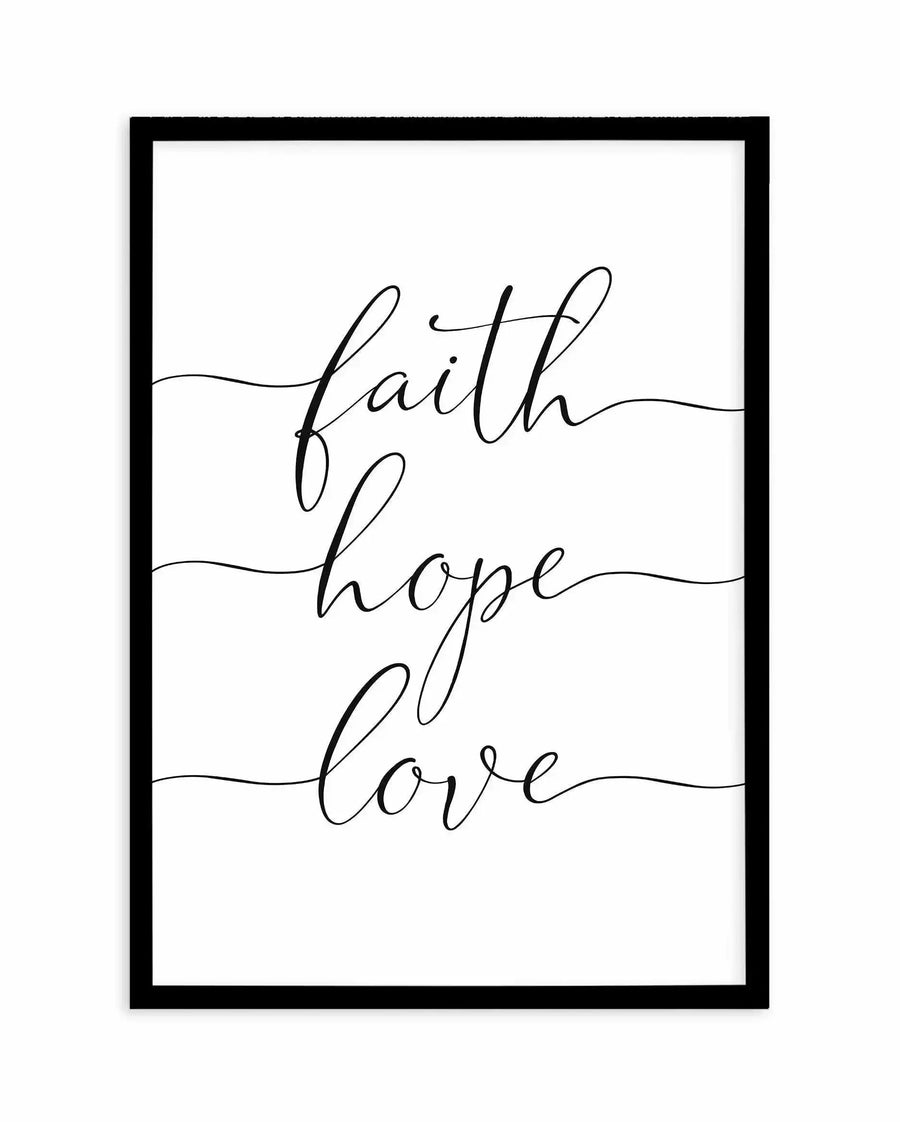 Art print with black frame featuring three lines of elegant, flowing cursive script centered on a white background. The text reads "faith" on the top line, "hope" on the middle line, and "love" on the bottom line, each word separated by a thin horizontal decorative line. The minimalist design uses black ink lettering in a delicate, connected handwriting style. The framed print has a thin black border with white space between the frame and artwork.