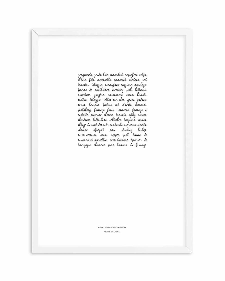 White framed art print displaying a handwritten-style list of international cheese varieties in black cursive script, centered on a white background. The cheese names include gorgonzola, gruyère, camembert, roquefort, and many others from various regions. At the bottom of the print in small sans-serif capitals reads "POUR L'AMOUR DU FROMAGE" and "OLIVE ET ORIEL". The print is mounted in a clean white wooden frame with a white border.