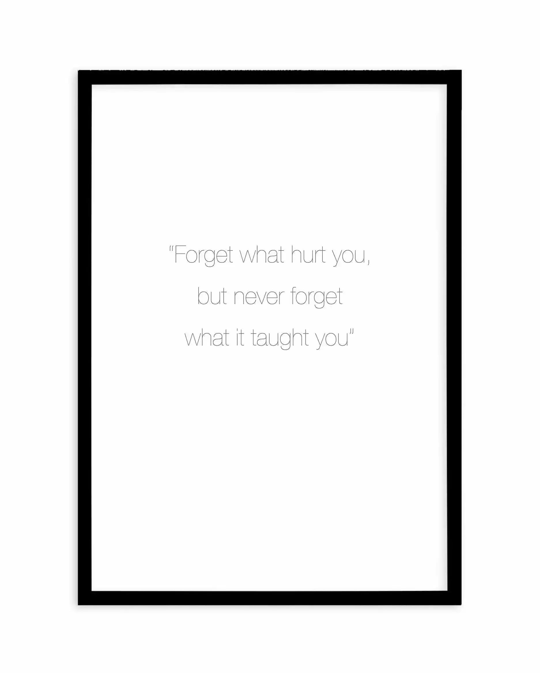 Forget What Hurt You Art Print-PRINT-Olive et Oriel-Olive et Oriel-A3 | 11.7" x 16.5" | 29.7 x 42 cm-Black-With White Border-Buy-Australian-Art-Prints-Online-with-Olive-et-Oriel-Your-Artwork-Specialists-Austrailia-Decorate-With-Coastal-Photo-Wall-Art-Prints-From-Our-Beach-House-Artwork-Collection-Fine-Poster-and-Framed-Artwork