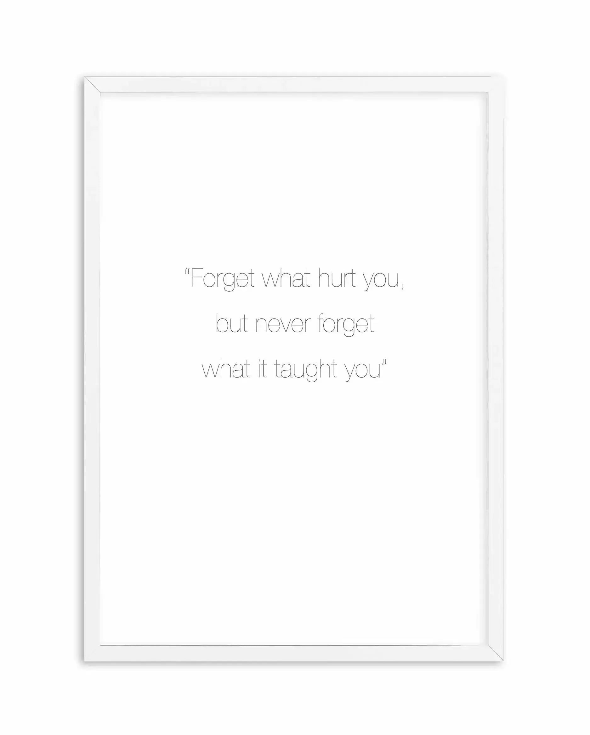 Forget What Hurt You Art Print-PRINT-Olive et Oriel-Olive et Oriel-A3 | 11.7" x 16.5" | 29.7 x 42 cm-White-With White Border-Buy-Australian-Art-Prints-Online-with-Olive-et-Oriel-Your-Artwork-Specialists-Austrailia-Decorate-With-Coastal-Photo-Wall-Art-Prints-From-Our-Beach-House-Artwork-Collection-Fine-Poster-and-Framed-Artwork