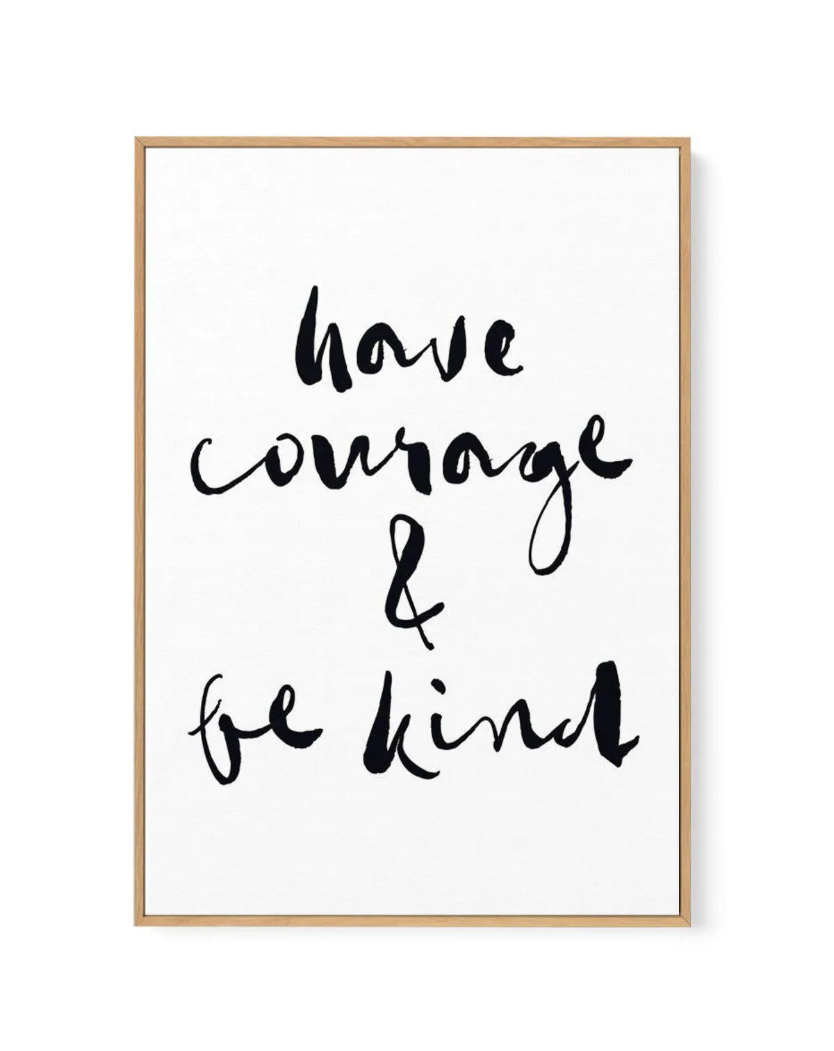 Have Courage and Be Kind | Black | Framed Canvas-CANVAS-You can shop wall art online with Olive et Oriel for everything from abstract art to fun kids wall art. Our beautiful modern art prints and canvas art are available from large canvas prints to wall art paintings and our proudly Australian artwork collection offers only the highest quality framed large wall art and canvas art Australia - You can buy fashion photography prints or Hampton print posters and paintings on canvas from Olive et Ori