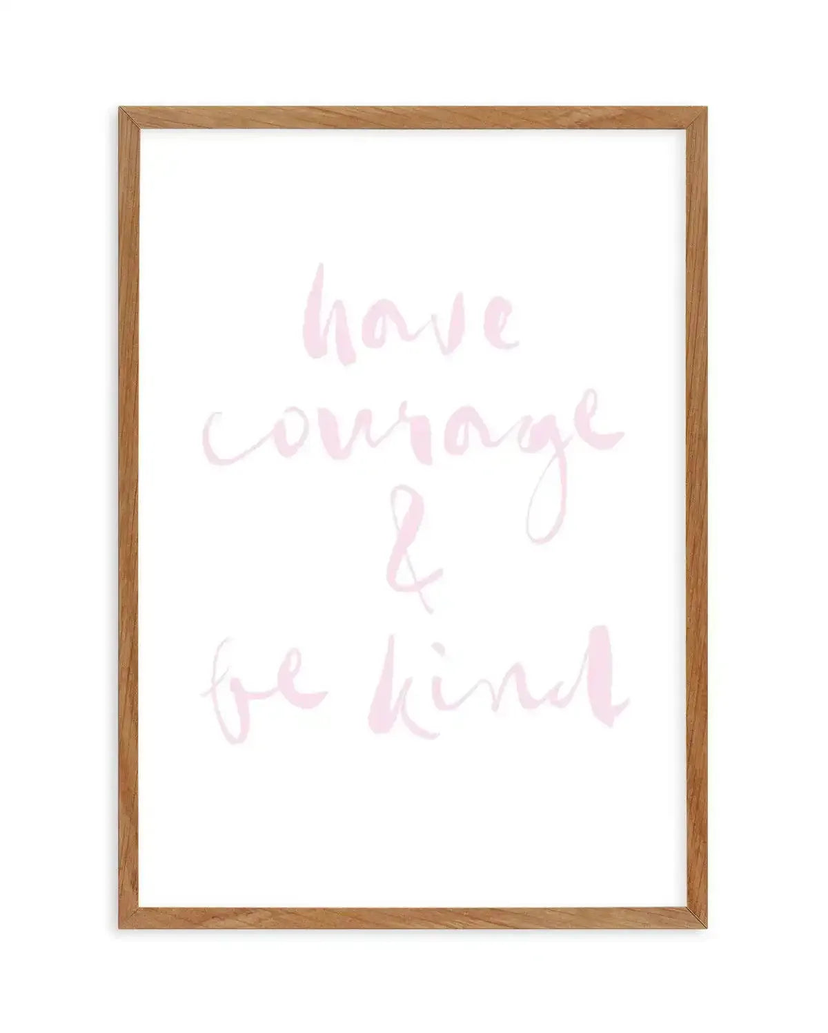Have Courage and Be Kind | Blush Art Print-PRINT-Olive et Oriel-Olive et Oriel-50x70 cm | 19.6" x 27.5"-Walnut-With White Border-Buy-Australian-Art-Prints-Online-with-Olive-et-Oriel-Your-Artwork-Specialists-Austrailia-Decorate-With-Coastal-Photo-Wall-Art-Prints-From-Our-Beach-House-Artwork-Collection-Fine-Poster-and-Framed-Artwork