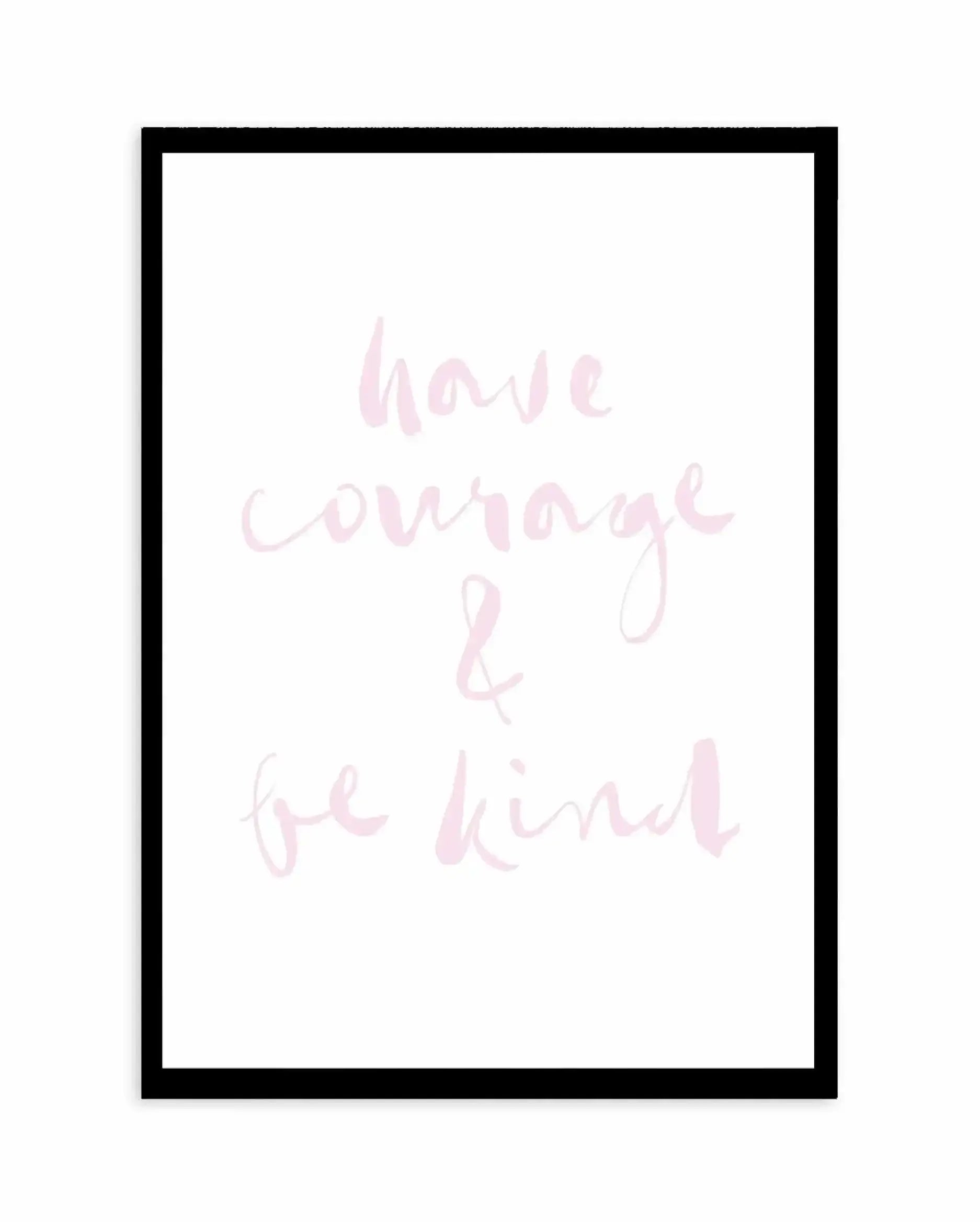 Have Courage and Be Kind | Blush Art Print-PRINT-Olive et Oriel-Olive et Oriel-A4 | 8.3" x 11.7" | 21 x 29.7cm-Black-With White Border-Buy-Australian-Art-Prints-Online-with-Olive-et-Oriel-Your-Artwork-Specialists-Austrailia-Decorate-With-Coastal-Photo-Wall-Art-Prints-From-Our-Beach-House-Artwork-Collection-Fine-Poster-and-Framed-Artwork