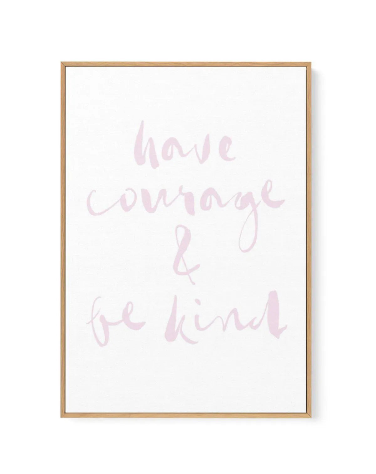 Have Courage and Be Kind | Blush | Framed Canvas-CANVAS-You can shop wall art online with Olive et Oriel for everything from abstract art to fun kids wall art. Our beautiful modern art prints and canvas art are available from large canvas prints to wall art paintings and our proudly Australian artwork collection offers only the highest quality framed large wall art and canvas art Australia - You can buy fashion photography prints or Hampton print posters and paintings on canvas from Olive et Ori