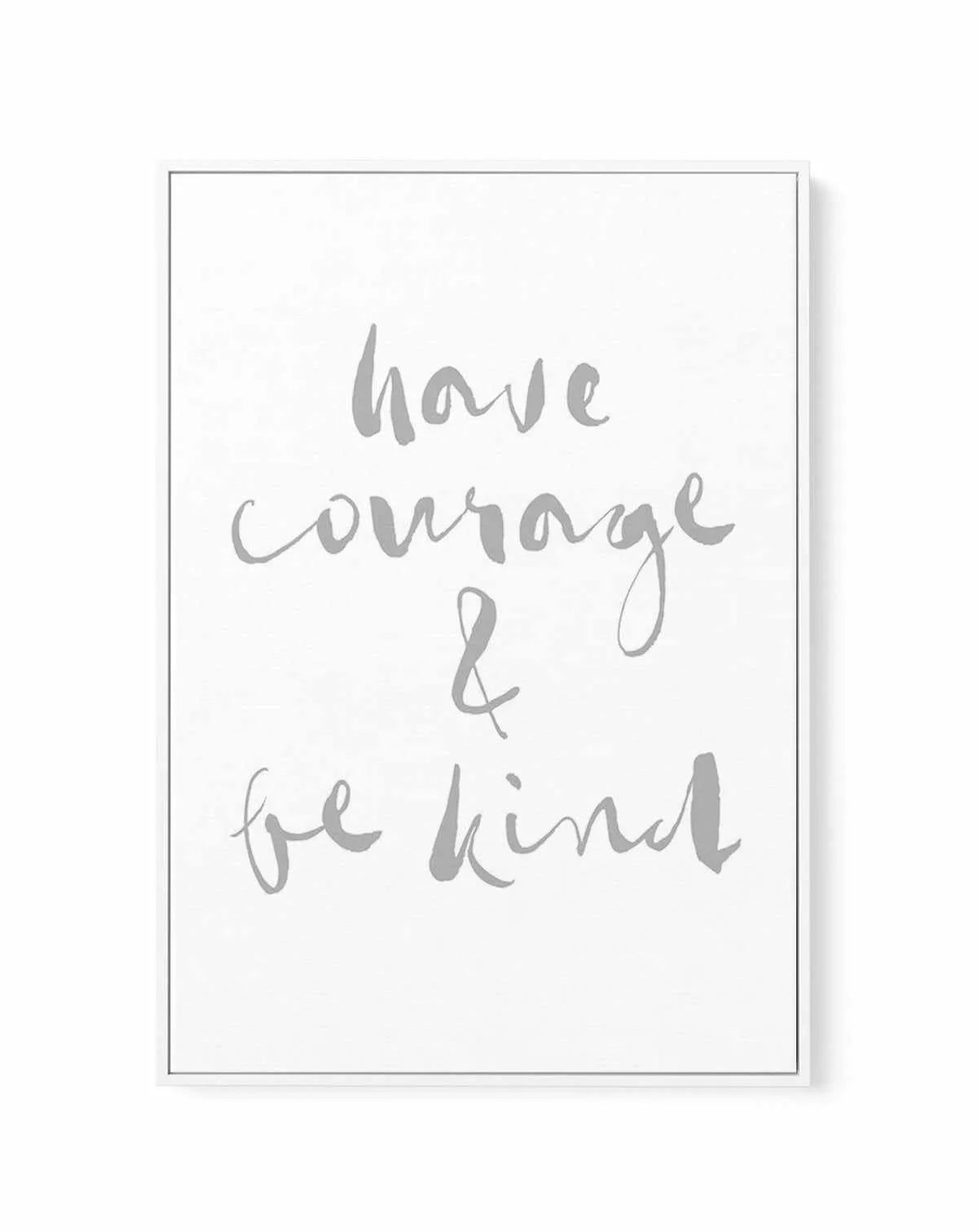 Have Courage and Be Kind | Grey | Framed Canvas-CANVAS-You can shop wall art online with Olive et Oriel for everything from abstract art to fun kids wall art. Our beautiful modern art prints and canvas art are available from large canvas prints to wall art paintings and our proudly Australian artwork collection offers only the highest quality framed large wall art and canvas art Australia - You can buy fashion photography prints or Hampton print posters and paintings on canvas from Olive et Orie