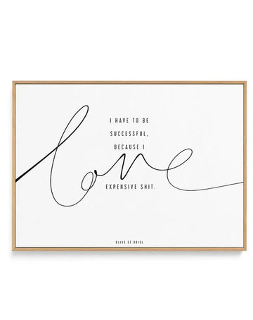 I Love Expensive Shit | LS | Framed Canvas-CANVAS-You can shop wall art online with Olive et Oriel for everything from abstract art to fun kids wall art. Our beautiful modern art prints and canvas art are available from large canvas prints to wall art paintings and our proudly Australian artwork collection offers only the highest quality framed large wall art and canvas art Australia - You can buy fashion photography prints or Hampton print posters and paintings on canvas from Olive et Oriel and