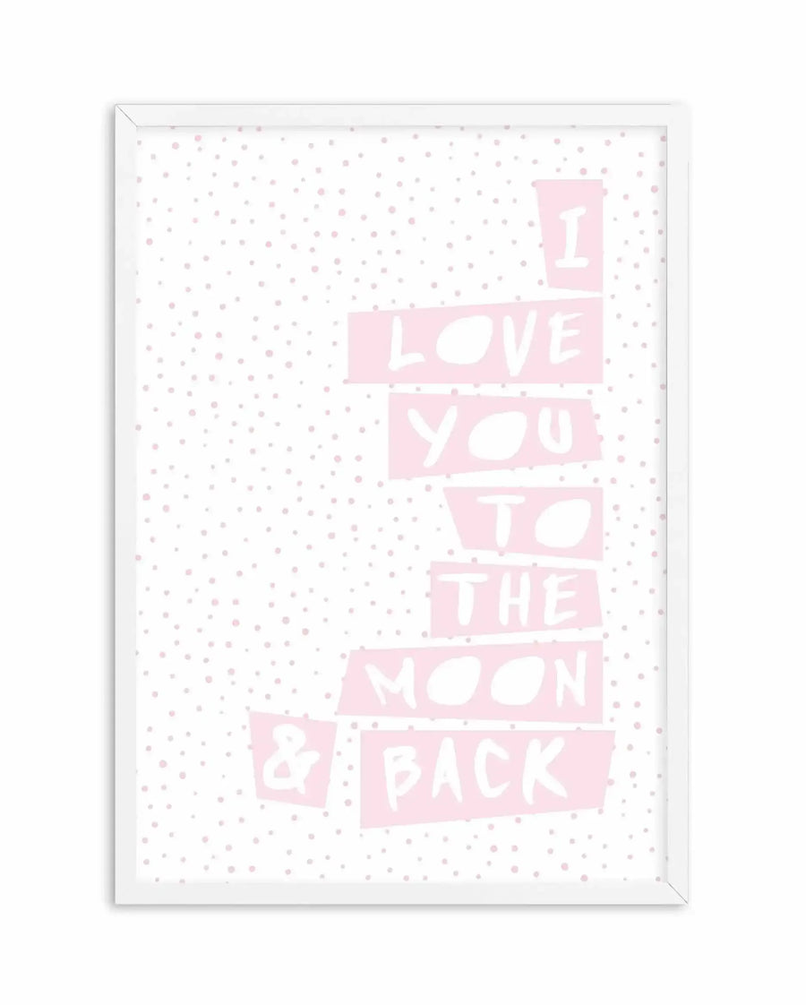 A framed art print with a white wooden frame displays the phrase "I Love You To The Moon & Back" arranged vertically in stacked pink and white blocks against a soft white background scattered with small dusty pink and grey dots. The text uses a bold, hand-drawn style with irregular edges creating a casual, heartfelt aesthetic. The print is mounted with a white border, creating a clean, minimalist presentation suitable for nurseries or bedroom décor.