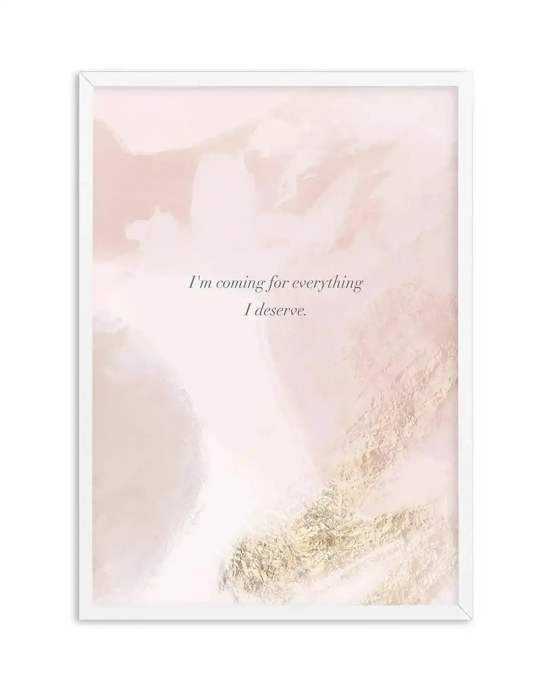 I'm Coming For Everything I Deserve Art Print-PRINT-Olive et Oriel-Olive et Oriel-A5 | 5.8" x 8.3" | 14.8 x 21cm-White-With White Border-Buy-Australian-Art-Prints-Online-with-Olive-et-Oriel-Your-Artwork-Specialists-Austrailia-Decorate-With-Coastal-Photo-Wall-Art-Prints-From-Our-Beach-House-Artwork-Collection-Fine-Poster-and-Framed-Artwork