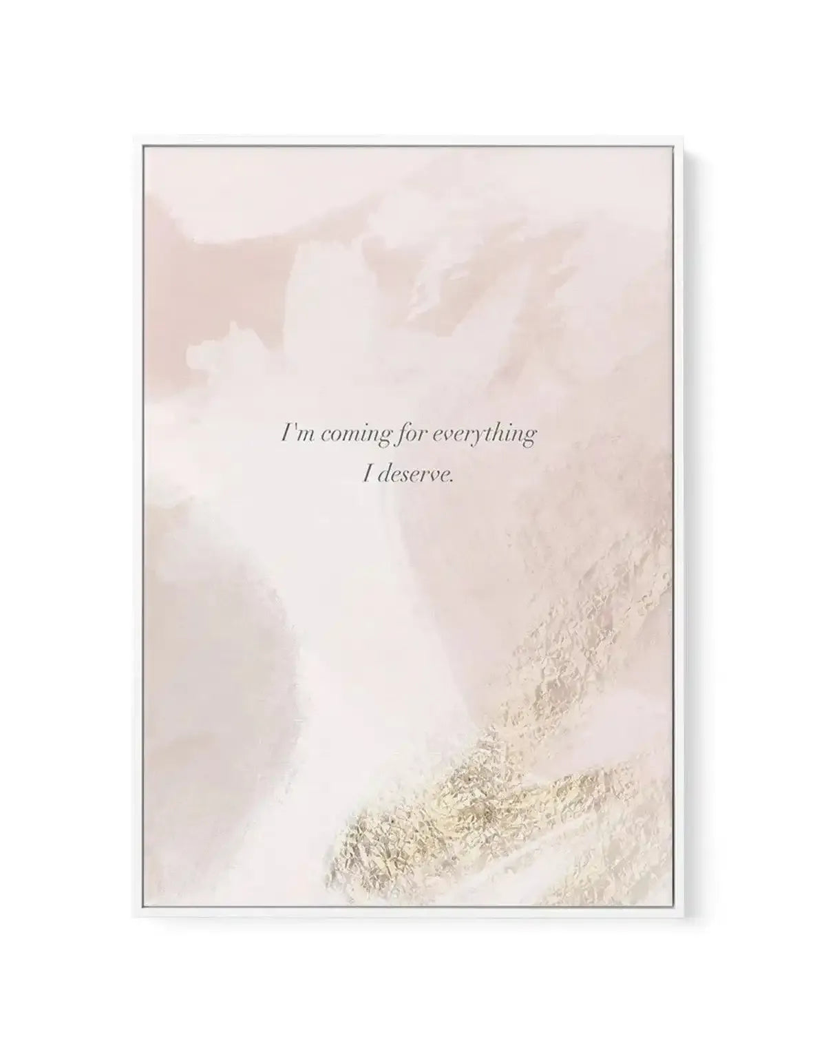 I'm Coming For Everything I Deserve | Framed Canvas-CANVAS-You can shop wall art online with Olive et Oriel for everything from abstract art to fun kids wall art. Our beautiful modern art prints and canvas art are available from large canvas prints to wall art paintings and our proudly Australian artwork collection offers only the highest quality framed large wall art and canvas art Australia - You can buy fashion photography prints or Hampton print posters and paintings on canvas from Olive et 