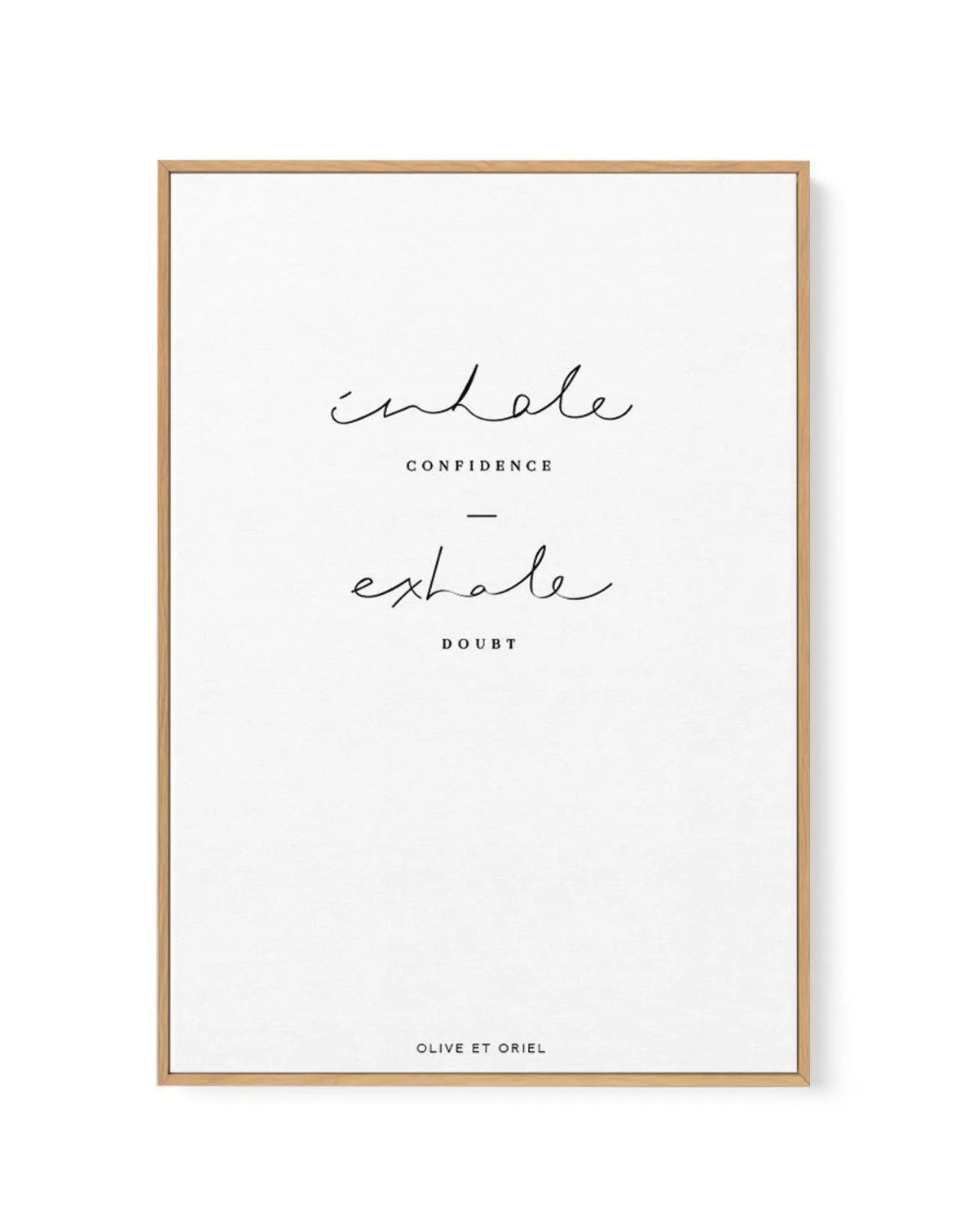 Inhale Confidence Exhale Doubt | Framed Canvas-CANVAS-You can shop wall art online with Olive et Oriel for everything from abstract art to fun kids wall art. Our beautiful modern art prints and canvas art are available from large canvas prints to wall art paintings and our proudly Australian artwork collection offers only the highest quality framed large wall art and canvas art Australia - You can buy fashion photography prints or Hampton print posters and paintings on canvas from Olive et Oriel