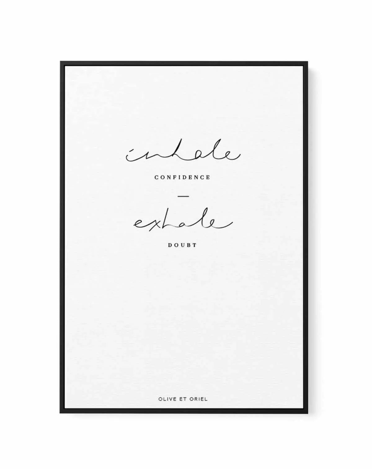 Inhale Confidence Exhale Doubt | Framed Canvas-CANVAS-You can shop wall art online with Olive et Oriel for everything from abstract art to fun kids wall art. Our beautiful modern art prints and canvas art are available from large canvas prints to wall art paintings and our proudly Australian artwork collection offers only the highest quality framed large wall art and canvas art Australia - You can buy fashion photography prints or Hampton print posters and paintings on canvas from Olive et Oriel
