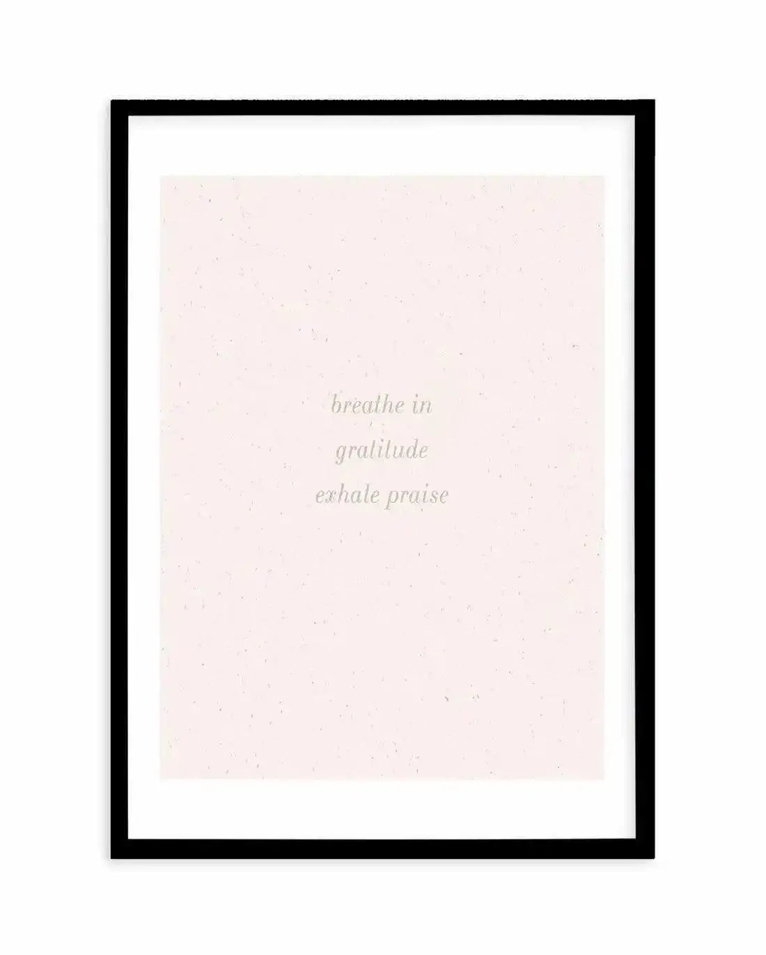 Inhale Gratitude, Exhale Praise Art Print-PRINT-Olive et Oriel-Olive et Oriel-A5 | 5.8" x 8.3" | 14.8 x 21cm-Black-With White Border-Buy-Australian-Art-Prints-Online-with-Olive-et-Oriel-Your-Artwork-Specialists-Austrailia-Decorate-With-Coastal-Photo-Wall-Art-Prints-From-Our-Beach-House-Artwork-Collection-Fine-Poster-and-Framed-Artwork