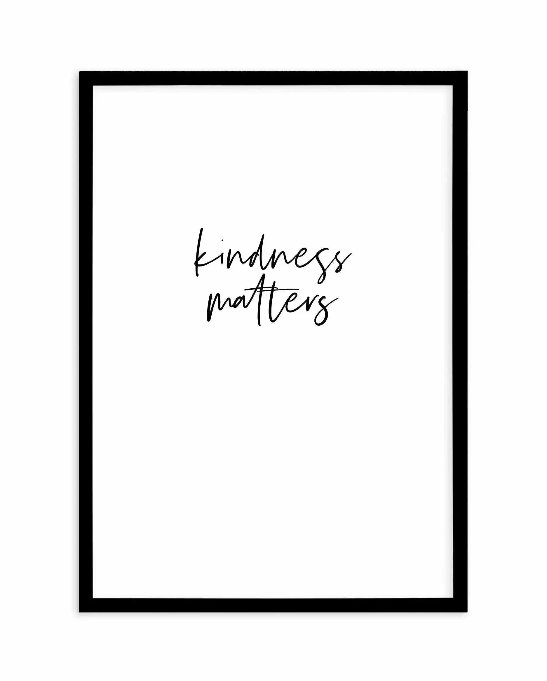 Kindness Matters Art Print-PRINT-Olive et Oriel-Olive et Oriel-A4 | 8.3" x 11.7" | 21 x 29.7cm-Black-With White Border-Buy-Australian-Art-Prints-Online-with-Olive-et-Oriel-Your-Artwork-Specialists-Austrailia-Decorate-With-Coastal-Photo-Wall-Art-Prints-From-Our-Beach-House-Artwork-Collection-Fine-Poster-and-Framed-Artwork