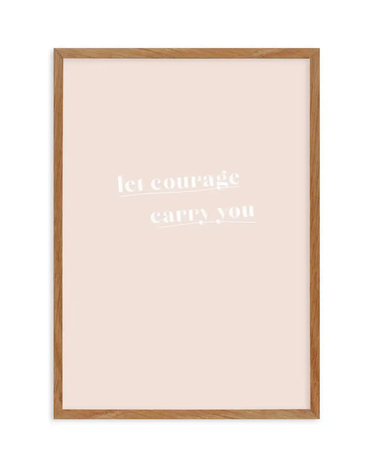 Let Courage Carry You Art Print-PRINT-Olive et Oriel-Olive et Oriel-50x70 cm | 19.6" x 27.5"-Walnut-With White Border-Buy-Australian-Art-Prints-Online-with-Olive-et-Oriel-Your-Artwork-Specialists-Austrailia-Decorate-With-Coastal-Photo-Wall-Art-Prints-From-Our-Beach-House-Artwork-Collection-Fine-Poster-and-Framed-Artwork