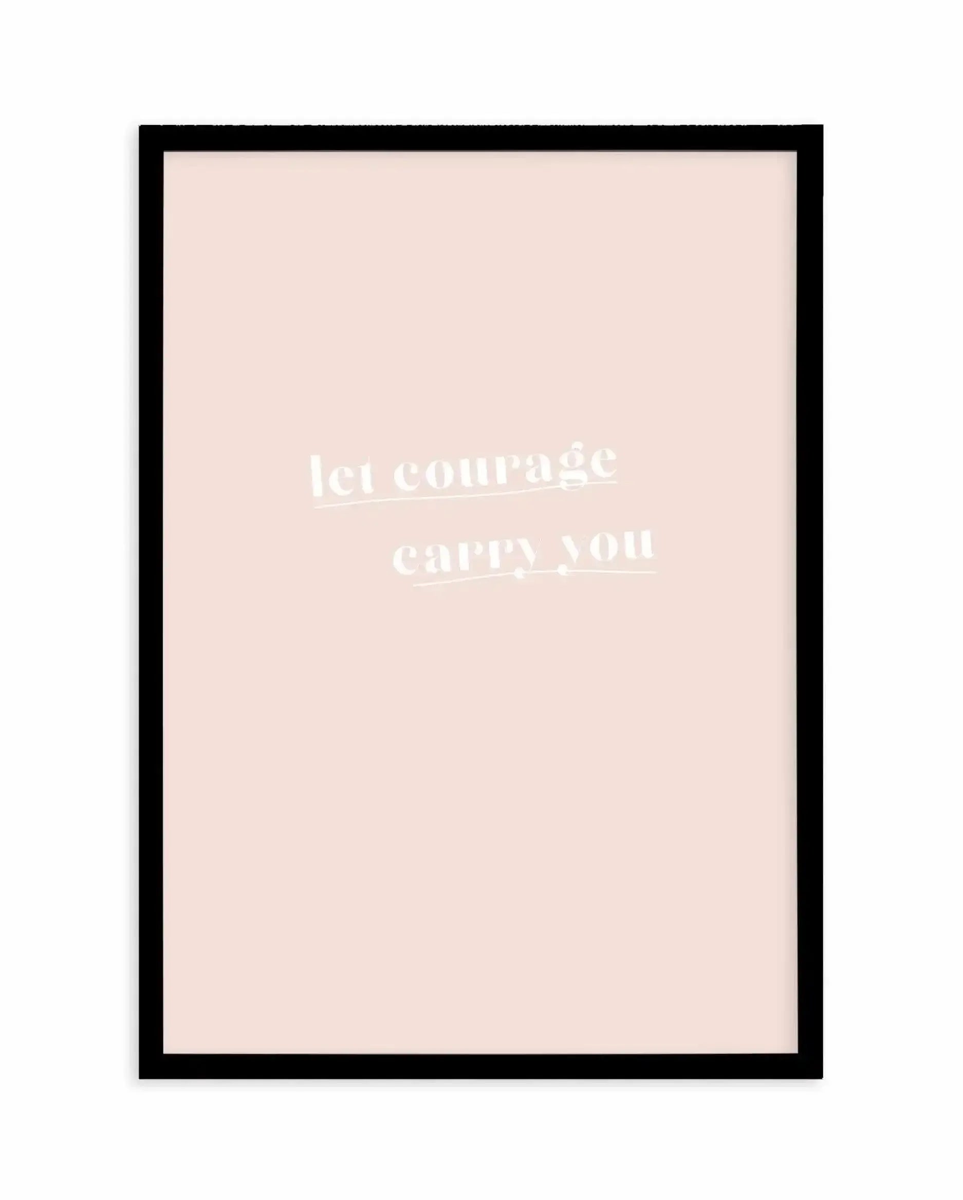 Let Courage Carry You Art Print-PRINT-Olive et Oriel-Olive et Oriel-A5 | 5.8" x 8.3" | 14.8 x 21cm-Black-With White Border-Buy-Australian-Art-Prints-Online-with-Olive-et-Oriel-Your-Artwork-Specialists-Austrailia-Decorate-With-Coastal-Photo-Wall-Art-Prints-From-Our-Beach-House-Artwork-Collection-Fine-Poster-and-Framed-Artwork