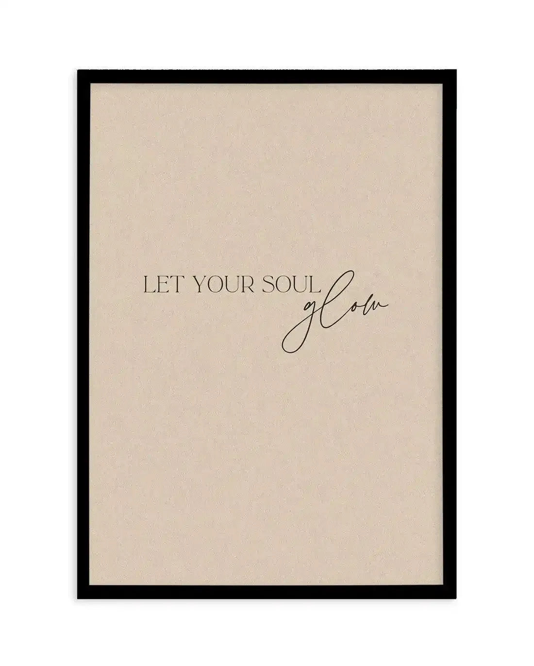 Let Your Soul Glow Art Print-PRINT-Olive et Oriel-Olive et Oriel-A5 | 5.8" x 8.3" | 14.8 x 21cm-Black-With White Border-Buy-Australian-Art-Prints-Online-with-Olive-et-Oriel-Your-Artwork-Specialists-Austrailia-Decorate-With-Coastal-Photo-Wall-Art-Prints-From-Our-Beach-House-Artwork-Collection-Fine-Poster-and-Framed-Artwork