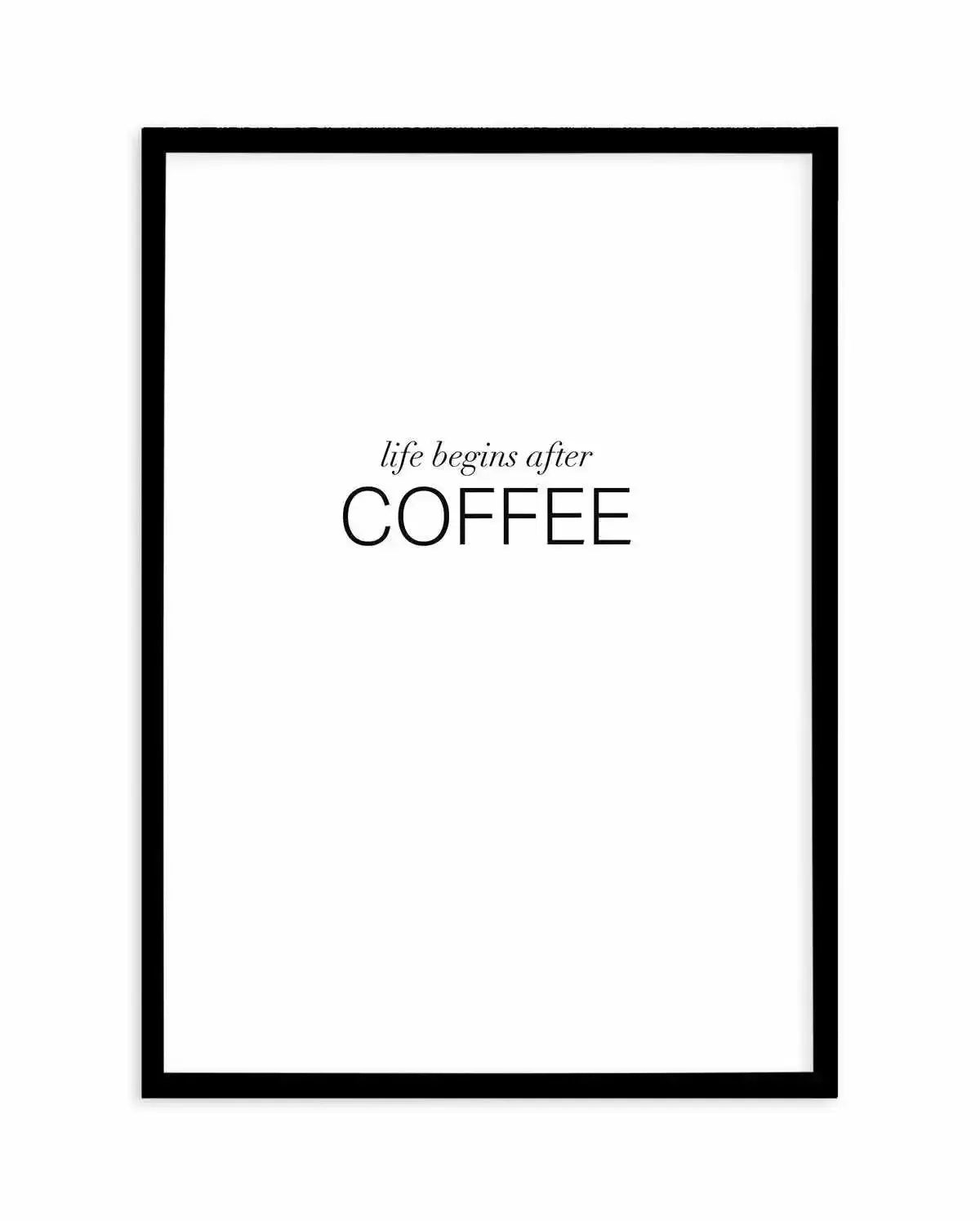 Life Begins After Coffee Art Print-PRINT-Olive et Oriel-Olive et Oriel-A4 | 8.3" x 11.7" | 21 x 29.7cm-Black-With White Border-Buy-Australian-Art-Prints-Online-with-Olive-et-Oriel-Your-Artwork-Specialists-Austrailia-Decorate-With-Coastal-Photo-Wall-Art-Prints-From-Our-Beach-House-Artwork-Collection-Fine-Poster-and-Framed-Artwork