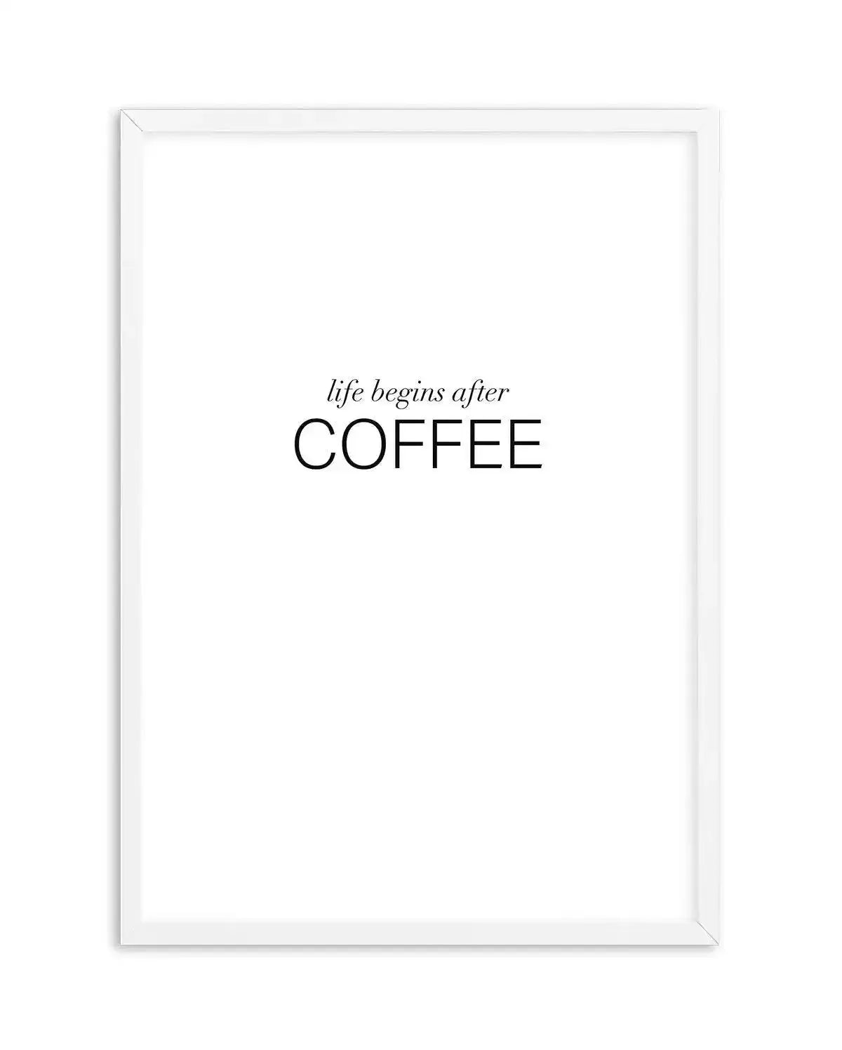 Life Begins After Coffee Art Print-PRINT-Olive et Oriel-Olive et Oriel-A4 | 8.3" x 11.7" | 21 x 29.7cm-White-With White Border-Buy-Australian-Art-Prints-Online-with-Olive-et-Oriel-Your-Artwork-Specialists-Austrailia-Decorate-With-Coastal-Photo-Wall-Art-Prints-From-Our-Beach-House-Artwork-Collection-Fine-Poster-and-Framed-Artwork