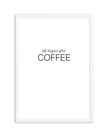 Art print featuring the phrase "life begins after COFFEE" in black text on a white background, displayed in a white frame with white border. The word "life begins after" is in a delicate, italicized script, while "COFFEE" is in a bold, sans-serif uppercase font.