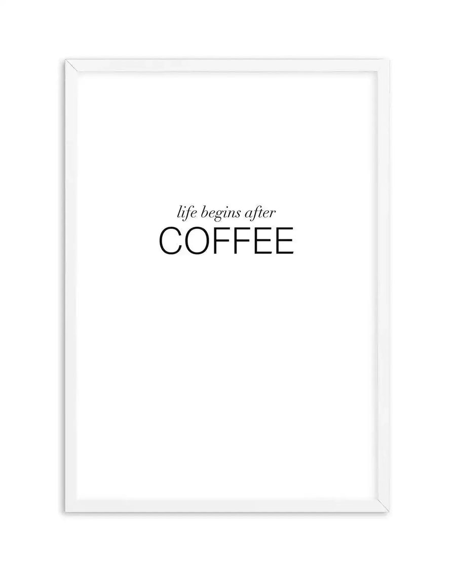 Art print featuring the phrase "life begins after COFFEE" in black text on a white background, displayed in a white frame with white border. The word "life begins after" is in a delicate, italicized script, while "COFFEE" is in a bold, sans-serif uppercase font.