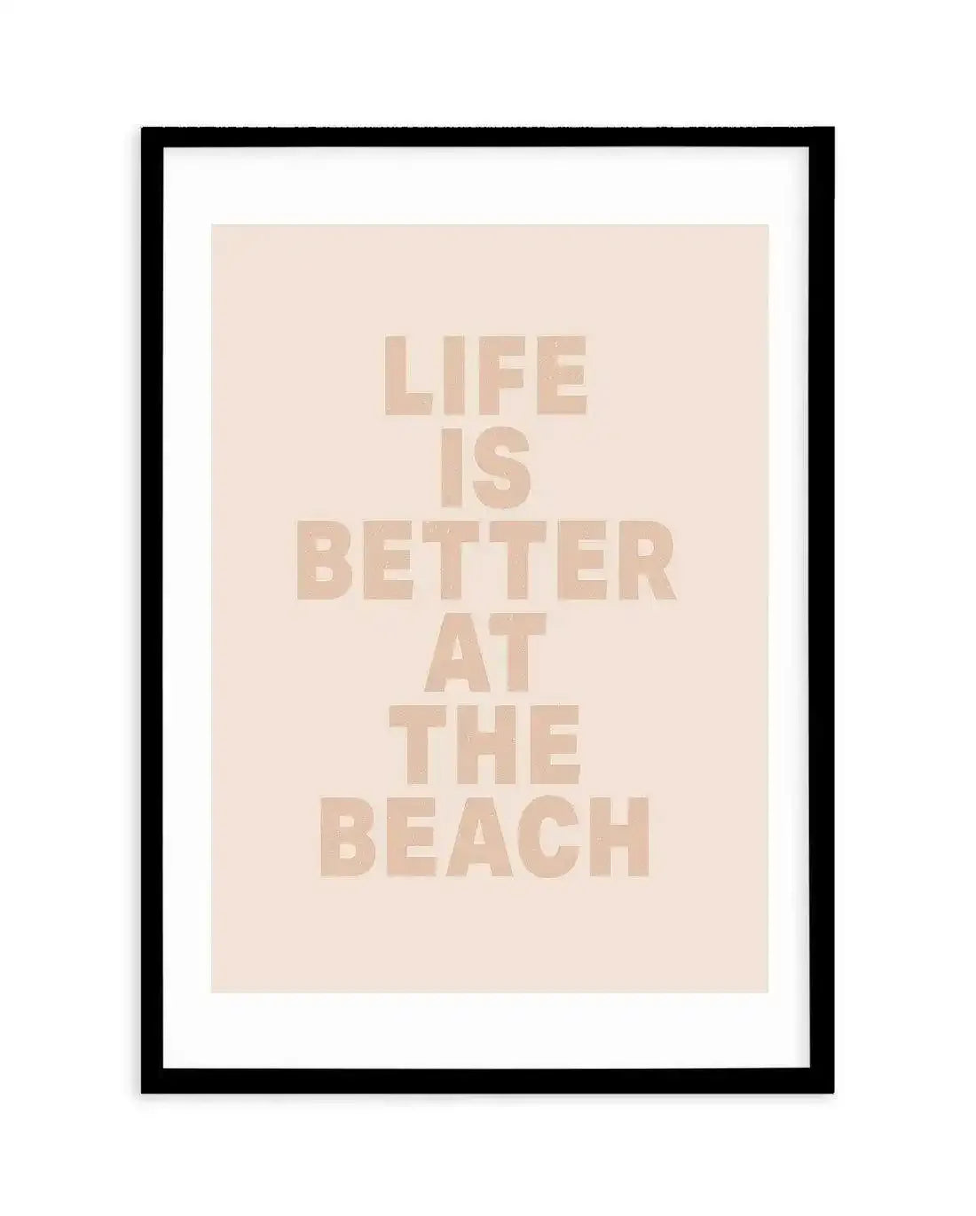 Life Is Better At The Beach Art Print-PRINT-Olive et Oriel-Olive et Oriel-A5 | 5.8" x 8.3" | 14.8 x 21cm-Black-With White Border-Buy-Australian-Art-Prints-Online-with-Olive-et-Oriel-Your-Artwork-Specialists-Austrailia-Decorate-With-Coastal-Photo-Wall-Art-Prints-From-Our-Beach-House-Artwork-Collection-Fine-Poster-and-Framed-Artwork