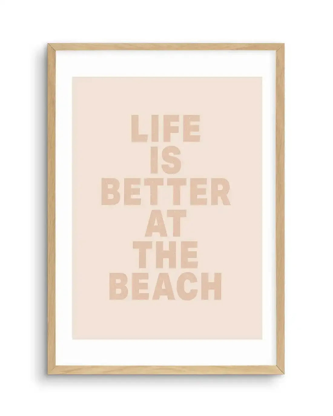 Life Is Better At The Beach Art Print-PRINT-Olive et Oriel-Olive et Oriel-A5 | 5.8" x 8.3" | 14.8 x 21cm-Oak-With White Border-Buy-Australian-Art-Prints-Online-with-Olive-et-Oriel-Your-Artwork-Specialists-Austrailia-Decorate-With-Coastal-Photo-Wall-Art-Prints-From-Our-Beach-House-Artwork-Collection-Fine-Poster-and-Framed-Artwork