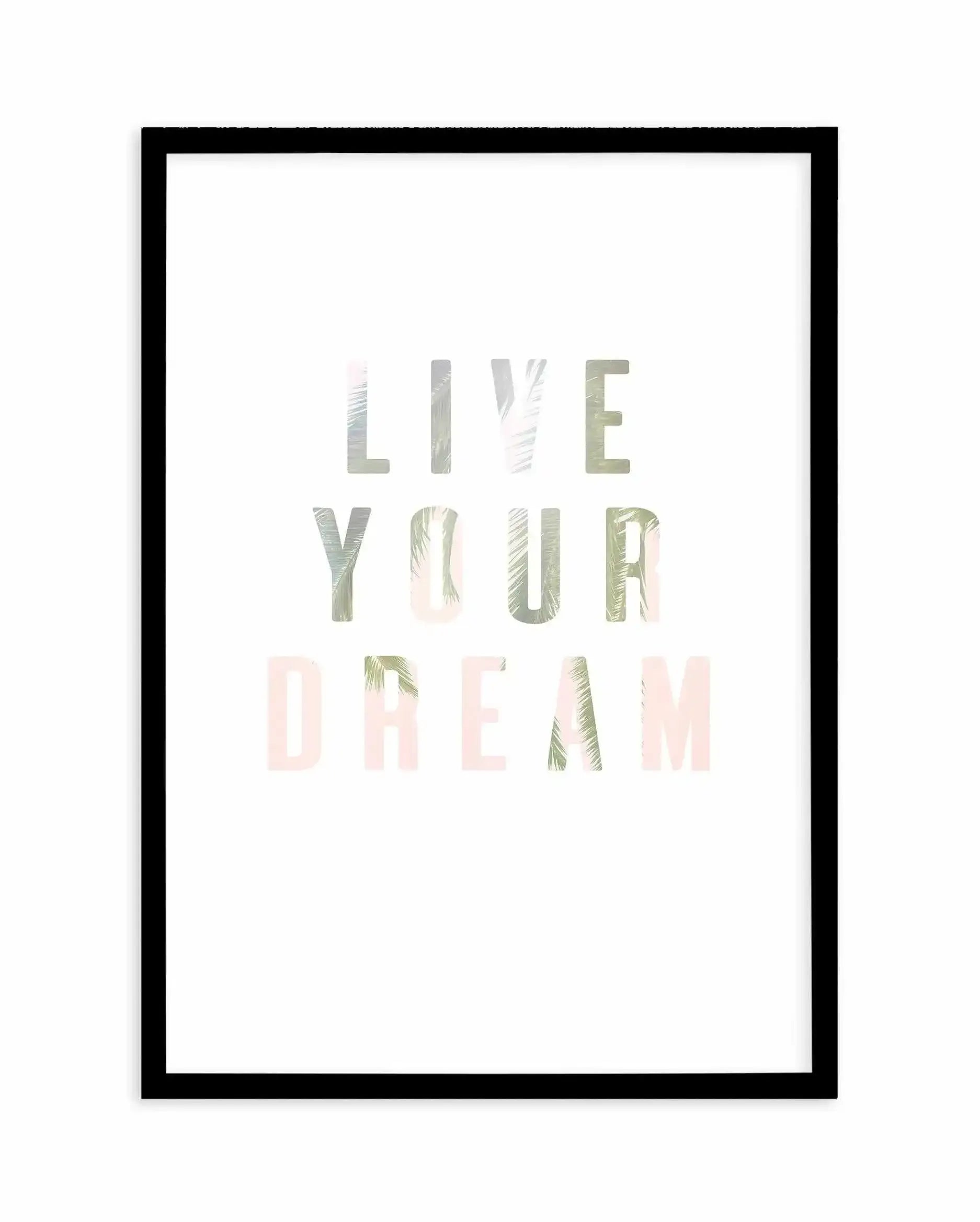 Live Your Dream Art Print-PRINT-Olive et Oriel-Olive et Oriel-A5 | 5.8" x 8.3" | 14.8 x 21cm-Black-With White Border-Buy-Australian-Art-Prints-Online-with-Olive-et-Oriel-Your-Artwork-Specialists-Austrailia-Decorate-With-Coastal-Photo-Wall-Art-Prints-From-Our-Beach-House-Artwork-Collection-Fine-Poster-and-Framed-Artwork